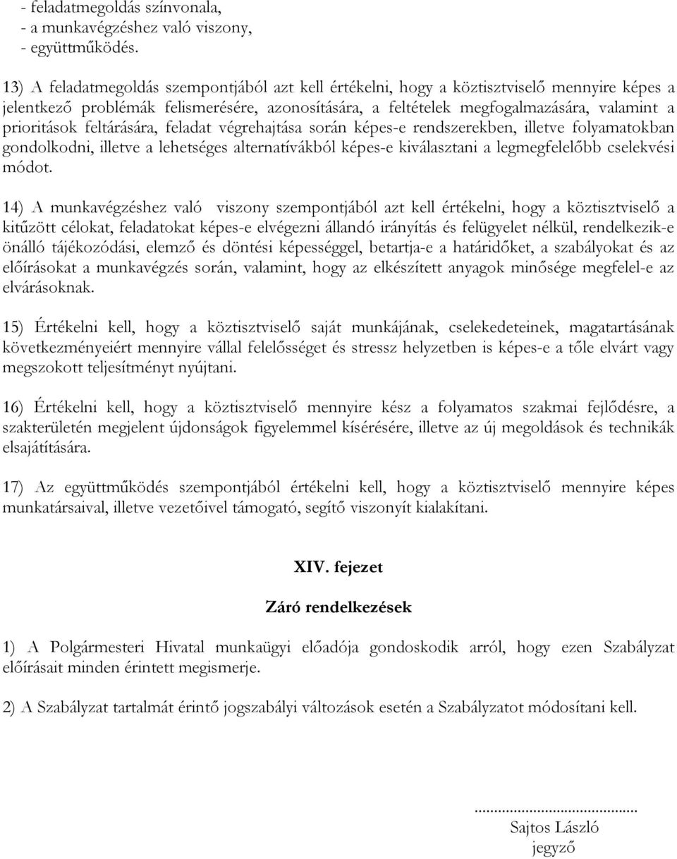 feltárására, feladat végrehajtása során képes-e rendszerekben, illetve folyamatokban gondolkodni, illetve a lehetséges alternatívákból képes-e kiválasztani a legmegfelelőbb cselekvési módot.