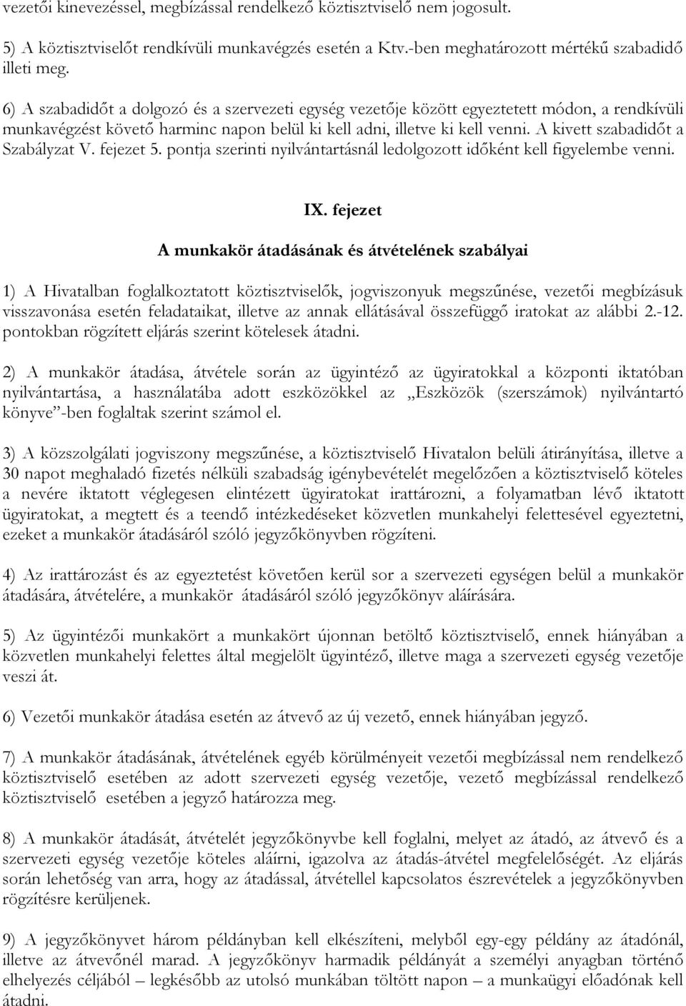 A kivett szabadidőt a Szabályzat V. fejezet 5. pontja szerinti nyilvántartásnál ledolgozott időként kell figyelembe venni. IX.