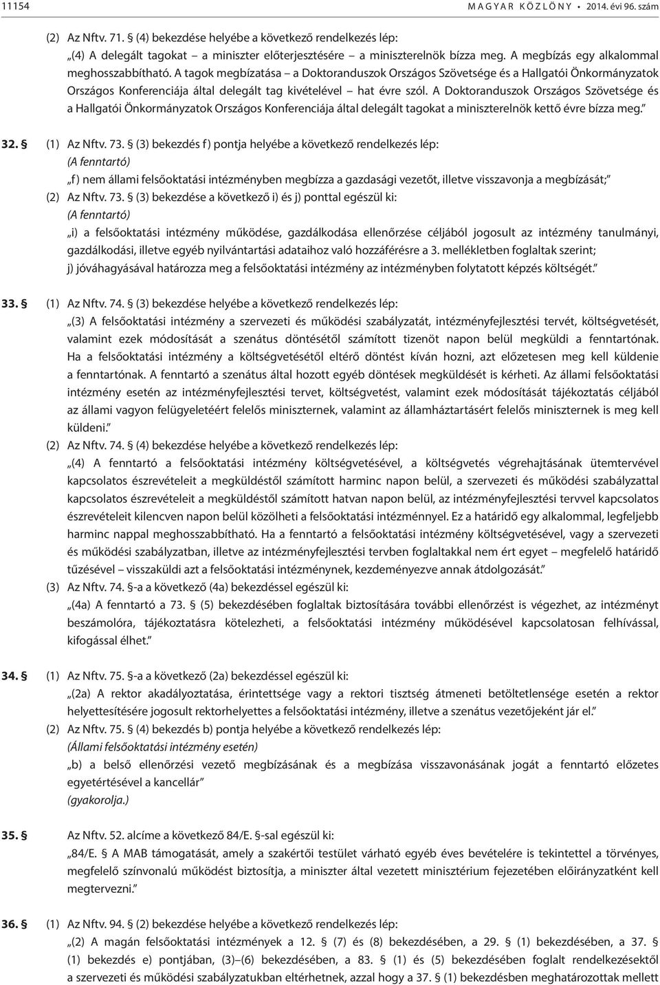 A Doktoranduszok Országos Szövetsége és a Hallgatói Önkormányzatok Országos Konferenciája által delegált tagokat a miniszterelnök kettő évre bízza meg. 32. (1) Az Nftv. 73.