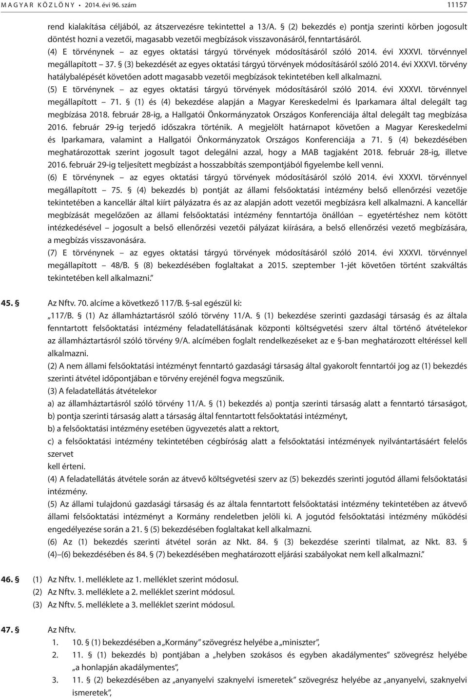(4) E törvénynek az egyes oktatási tárgyú törvények módosításáról szóló 2014. évi XXXVI. törvénnyel megállapított 37. (3) bekezdését az egyes oktatási tárgyú törvények módosításáról szóló 2014.