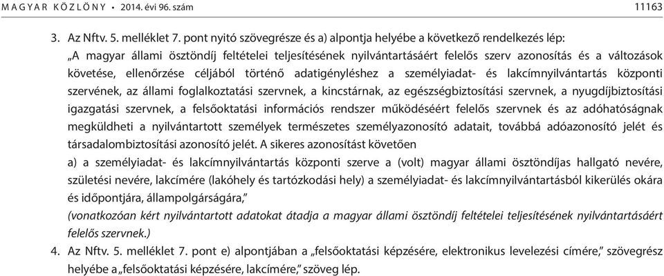 ellenőrzése céljából történő adatigényléshez a személyiadat- és lakcímnyilvántartás központi szervének, az állami foglalkoztatási szervnek, a kincstárnak, az egészségbiztosítási szervnek, a