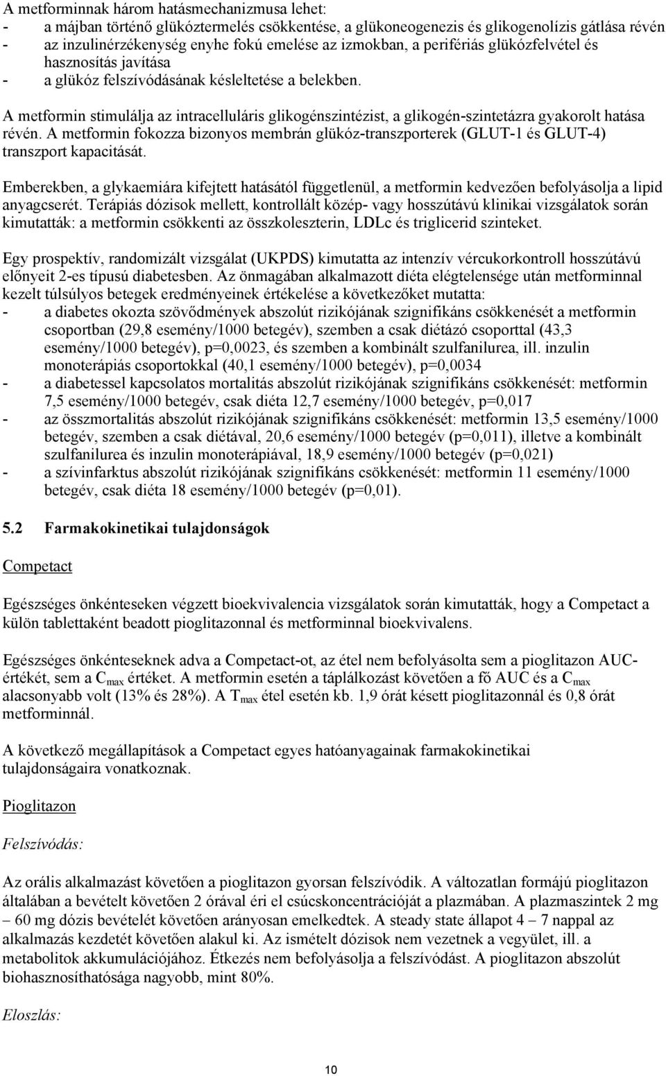 A metformin stimulálja az intracelluláris glikogénszintézist, a glikogén-szintetázra gyakorolt hatása révén.