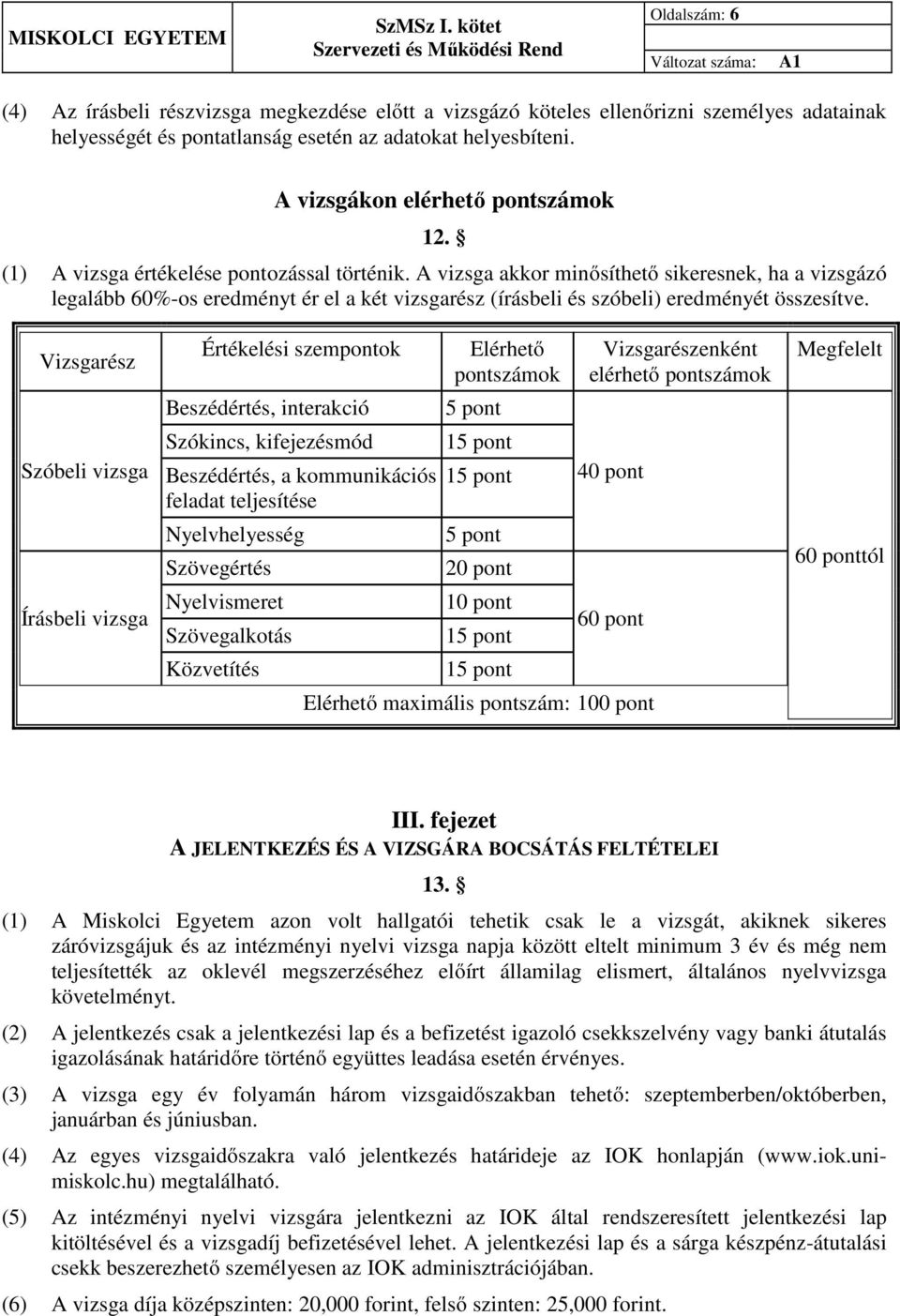 A vizsga akkor minősíthető sikeresnek, ha a vizsgázó legalább 60%-os eredményt ér el a két vizsgarész (írásbeli és szóbeli) eredményét összesítve.