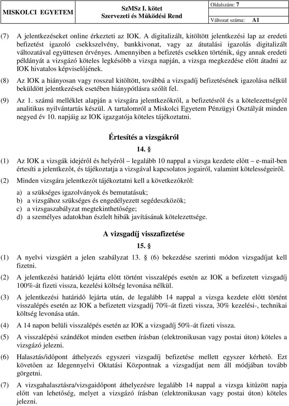 Amennyiben a befizetés csekken történik, úgy annak eredeti példányát a vizsgázó köteles legkésőbb a vizsga napján, a vizsga megkezdése előtt átadni az IOK hivatalos képviselőjének.