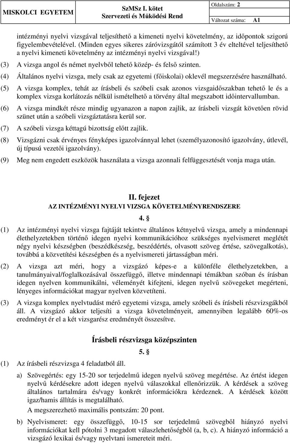 ) (3) A vizsga angol és német nyelvből tehető közép- és felső szinten. (4) Általános nyelvi vizsga, mely csak az egyetemi (főiskolai) oklevél megszerzésére használható.