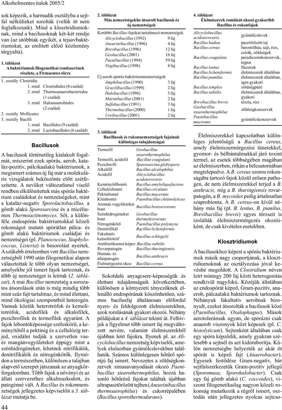 táblázat Abaktériumok filogenetikai rendszerének részlete, a Firmacutes törzs 1. osztály Clostridia 1. rend Clostridiales (8 család) 2. rend Thermoanaerobacteriales (1 család) 3.