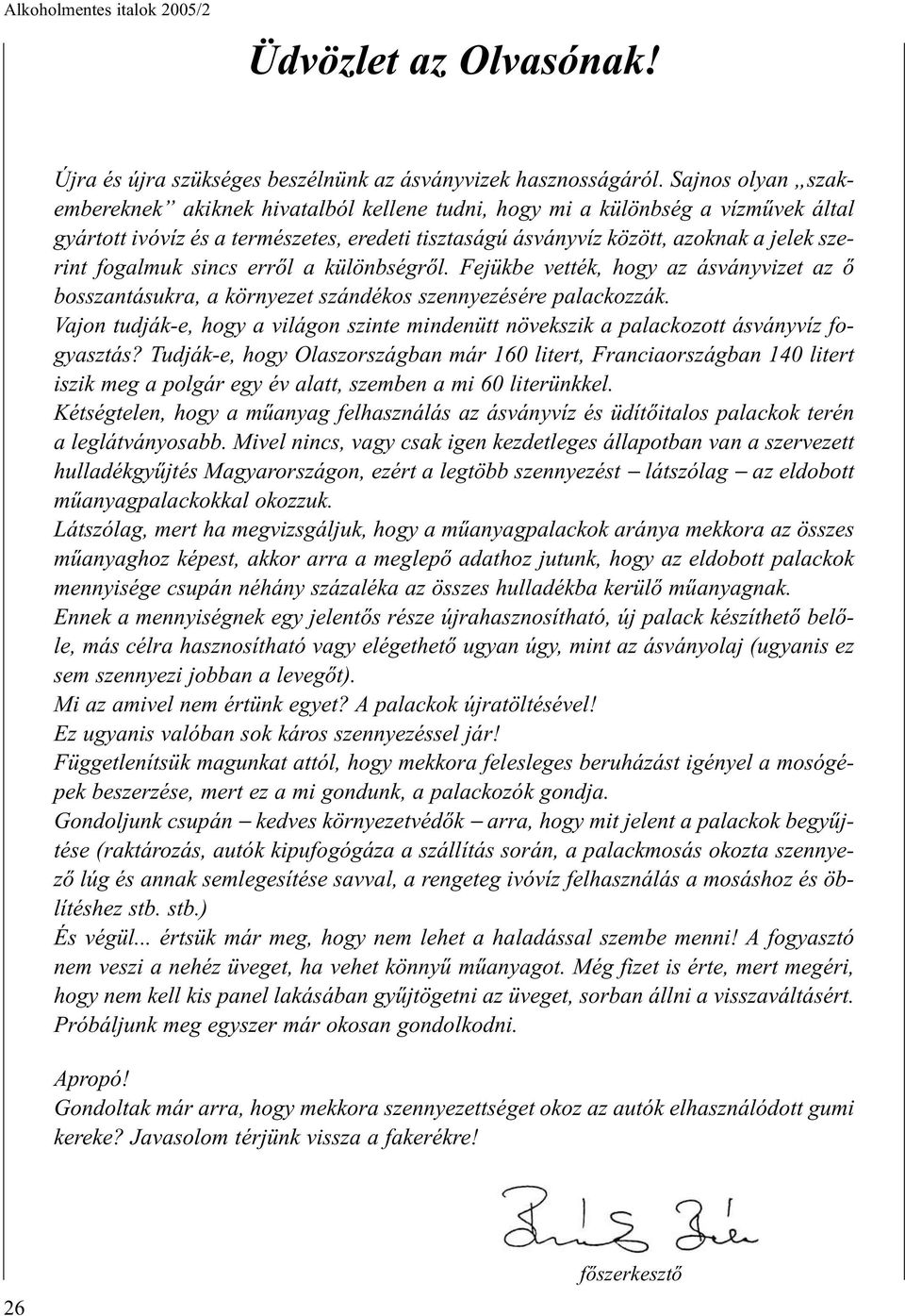 fogalmuk sincs errõl a különbségrõl. Fejükbe vették, hogy az ásványvizet az õ bosszantásukra, a környezet szándékos szennyezésére palackozzák.