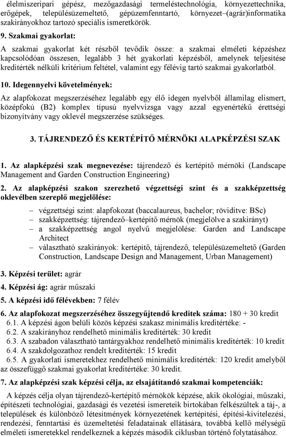 Szakmai gyakorlat: A szakmai gyakorlat két részből tevődik össze: a szakmai elméleti képzéshez kapcsolódóan összesen, legalább 3 hét gyakorlati képzésből, amelynek teljesítése kreditérték nélküli