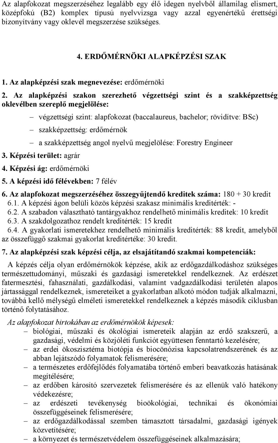 Az alapképzési szakon szerezhető végzettségi szint és a szakképzettség oklevélben szereplő megjelölése: végzettségi szint: alapfokozat (baccalaureus, bachelor; rövidítve: BSc) szakképzettség: