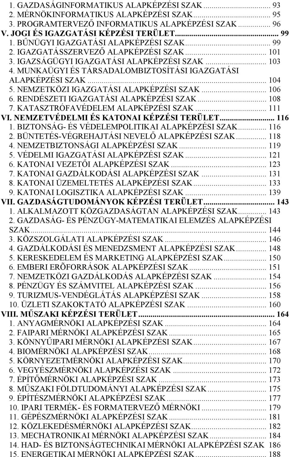 MUNKAÜGYI ÉS TÁRSADALOMBIZTOSÍTÁSI IGAZGATÁSI ALAPKÉPZÉSI SZAK... 104 5. NEMZETKÖZI IGAZGATÁSI ALAPKÉPZÉSI SZAK... 106 6. RENDÉSZETI IGAZGATÁSI ALAPKÉPZÉSI SZAK... 108 7.