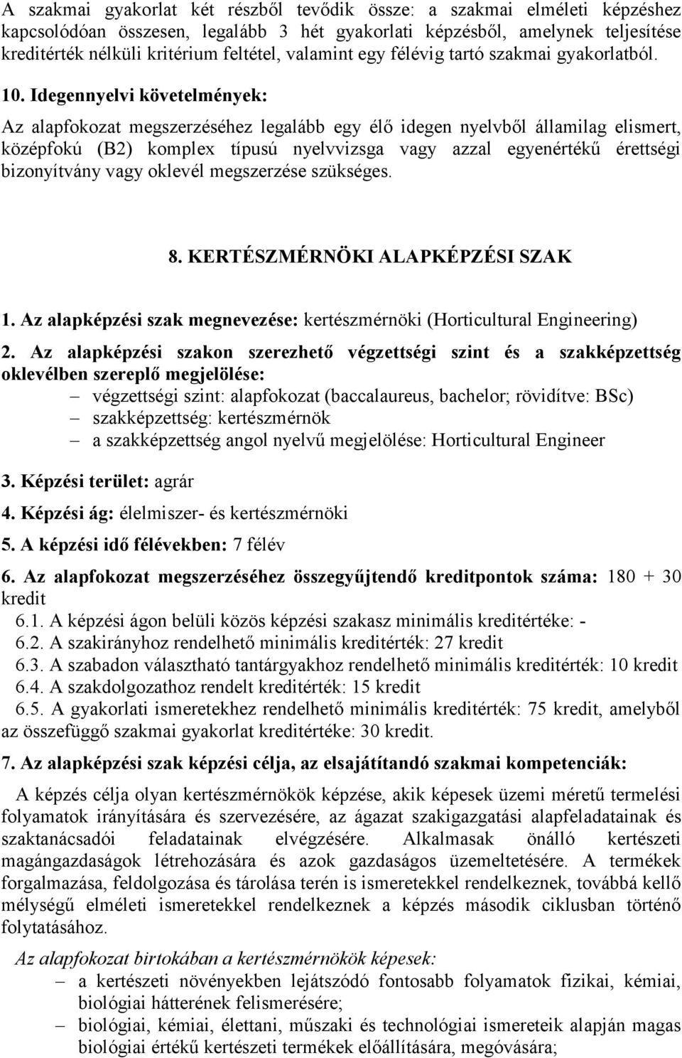 Idegennyelvi követelmények: Az alapfokozat megszerzéséhez legalább egy élő idegen nyelvből államilag elismert, középfokú (B2) komplex típusú nyelvvizsga vagy azzal egyenértékű érettségi bizonyítvány