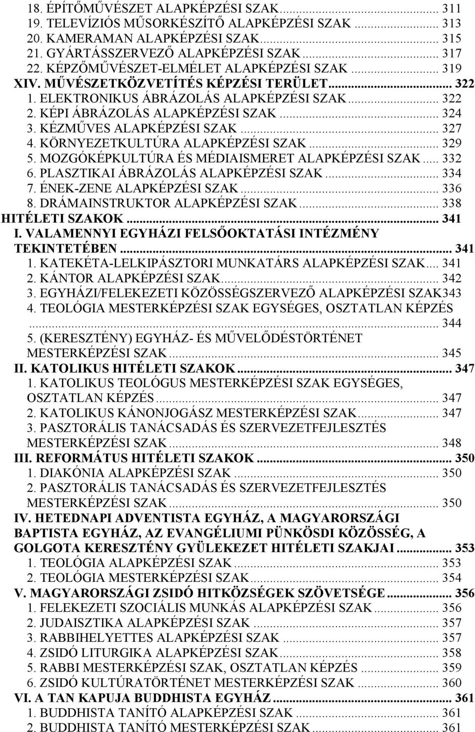 KÉZMŰVES ALAPKÉPZÉSI SZAK... 327 4. KÖRNYEZETKULTÚRA ALAPKÉPZÉSI SZAK... 329 5. MOZGÓKÉPKULTÚRA ÉS MÉDIAISMERET ALAPKÉPZÉSI SZAK... 332 6. PLASZTIKAI ÁBRÁZOLÁS ALAPKÉPZÉSI SZAK... 334 7.