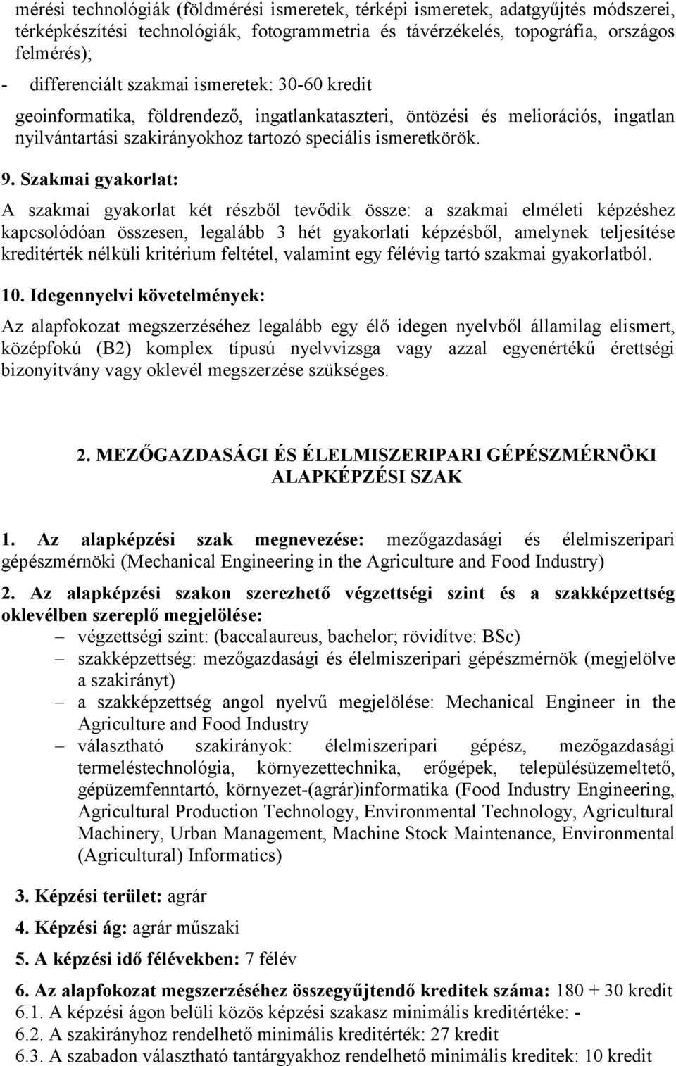 Szakmai gyakorlat: A szakmai gyakorlat két részből tevődik össze: a szakmai elméleti képzéshez kapcsolódóan összesen, legalább 3 hét gyakorlati képzésből, amelynek teljesítése kreditérték nélküli