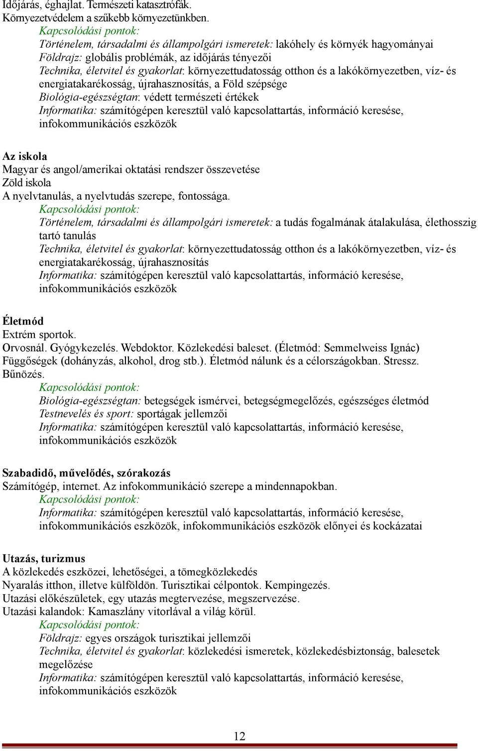 lakókörnyezetben, víz- és energiatakarékosság, újrahasznosítás, a Föld szépsége Biológia-egészségtan: védett természeti értékek Az iskola Magyar és angol/amerikai oktatási rendszer összevetése Zöld