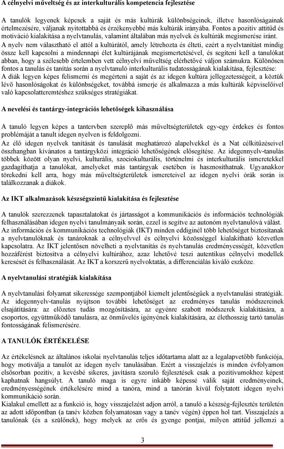 A nyelv nem választható el attól a kultúrától, amely létrehozta és élteti, ezért a nyelvtanítást mindig össze kell kapcsolni a mindennapi élet kultúrájának megismertetésével, és segíteni kell a