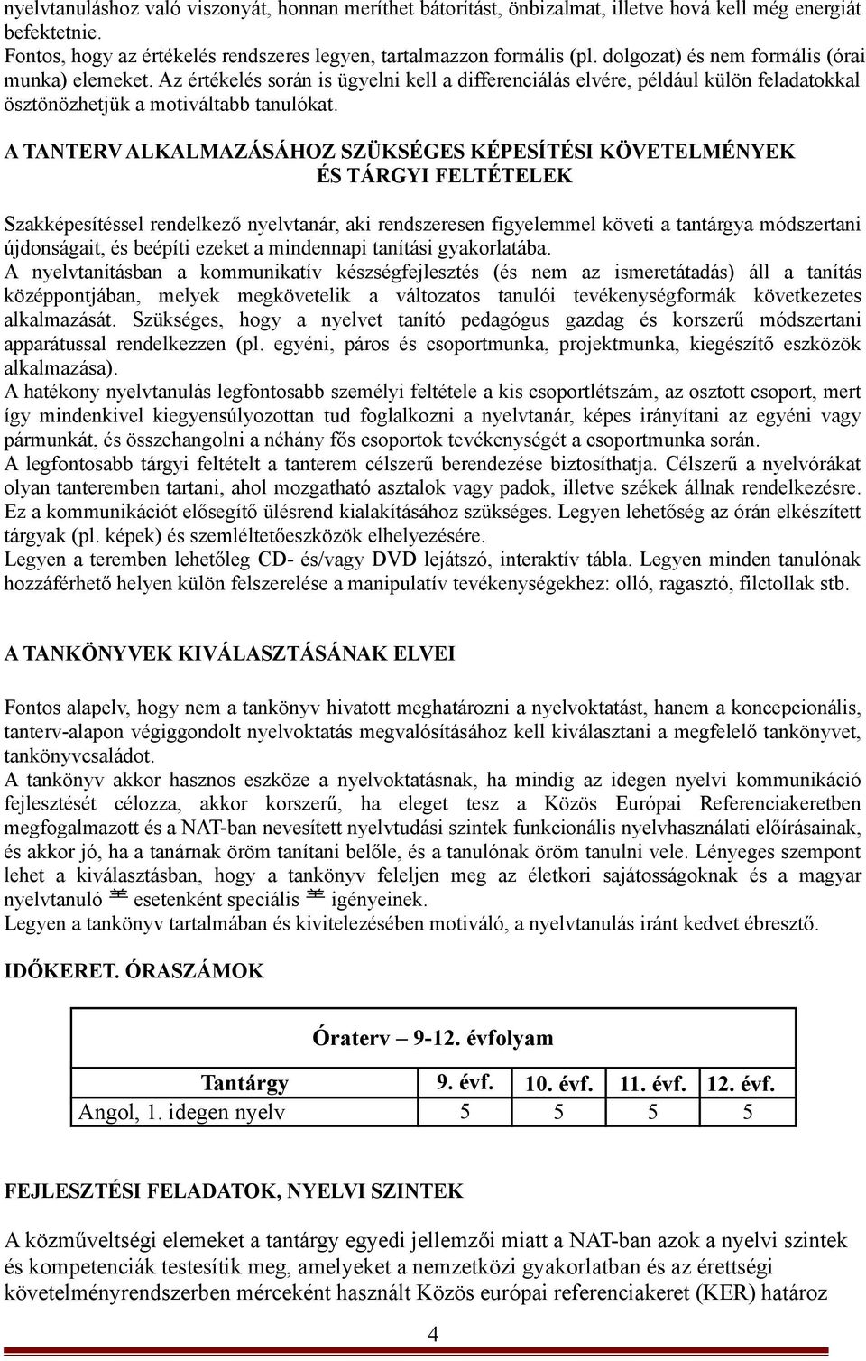 A TANTERV ALKALMAZÁSÁHOZ SZÜKSÉGES KÉPESÍTÉSI KÖVETELMÉNYEK ÉS TÁRGYI FELTÉTELEK Szakképesítéssel rendelkező nyelvtanár, aki rendszeresen figyelemmel követi a tantárgya módszertani újdonságait, és