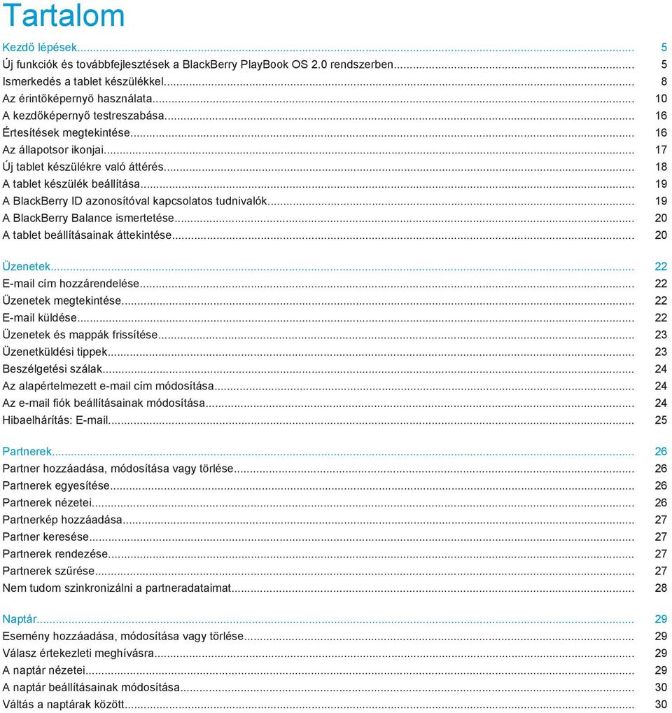 .. 19 A BlackBerry ID azonosítóval kapcsolatos tudnivalók... 19 A BlackBerry Balance ismertetése... 20 A tablet beállításainak áttekintése... 20 Üzenetek... 22 E-mail cím hozzárendelése.