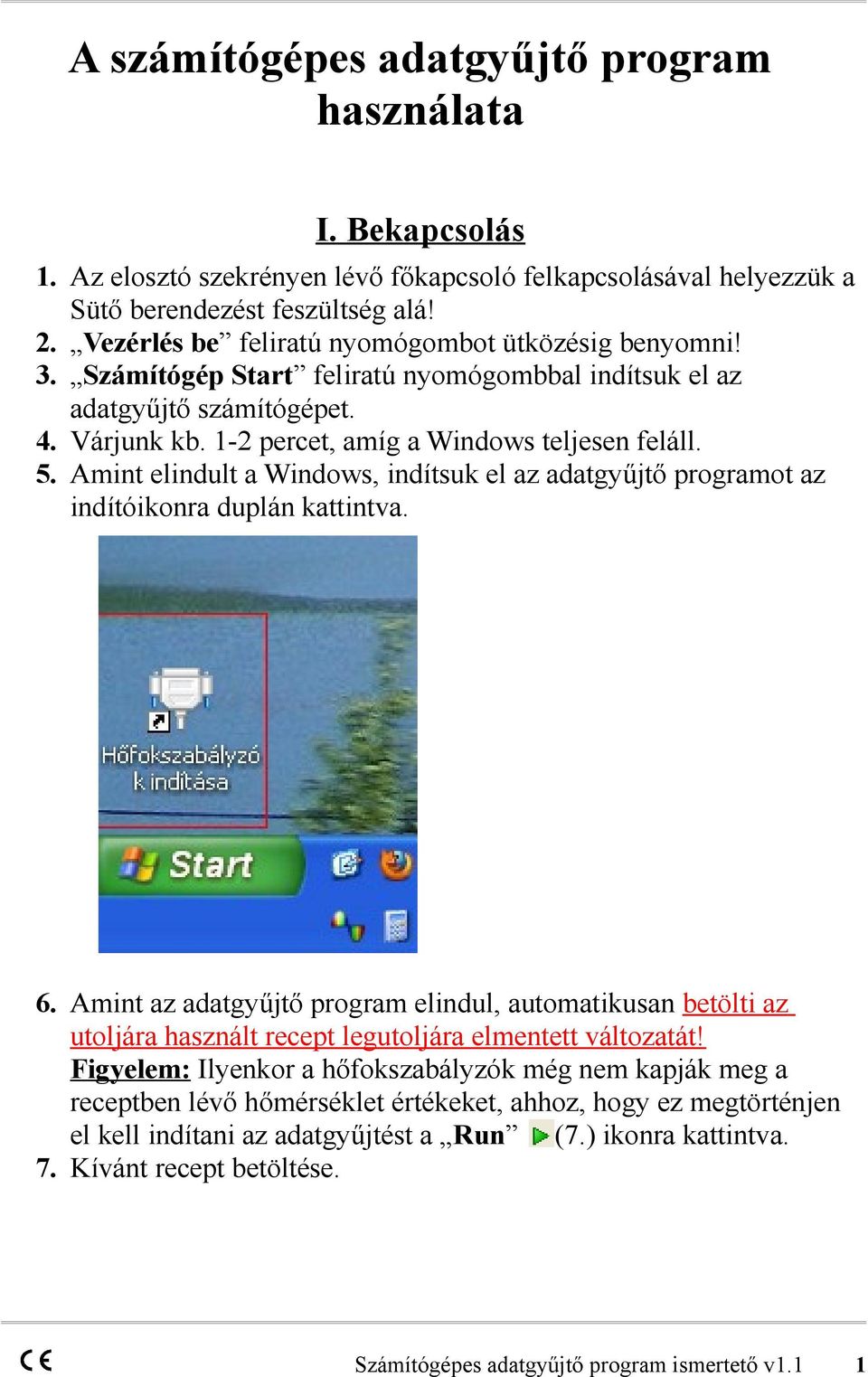 Amint elindult a Windows, indítsuk el az adatgyűjtő programot az indítóikonra duplán kattintva. 6.