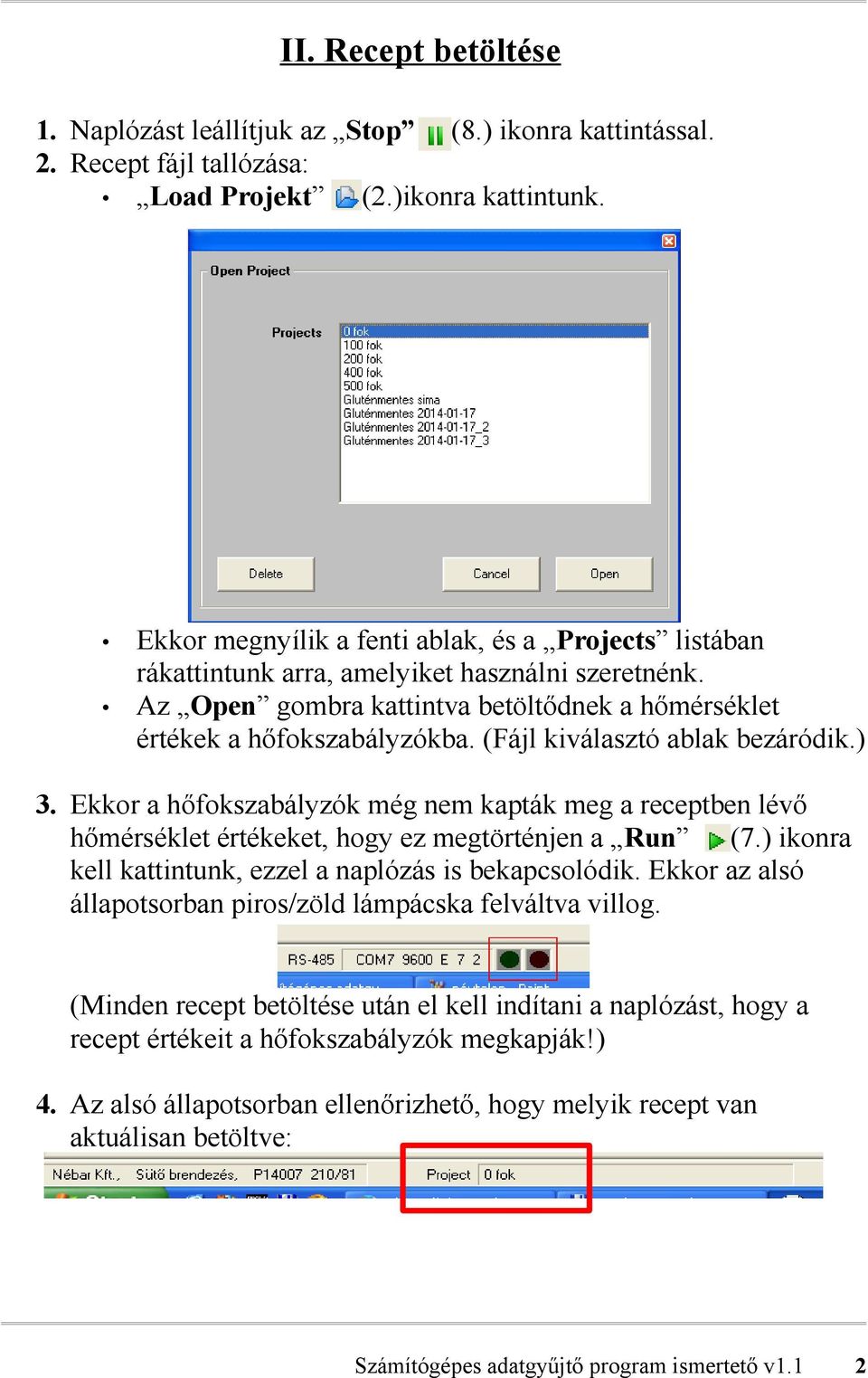 (Fájl kiválasztó ablak bezáródik.) 3. Ekkor a hőfokszabályzók még nem kapták meg a receptben lévő hőmérséklet értékeket, hogy ez megtörténjen a Run (7.