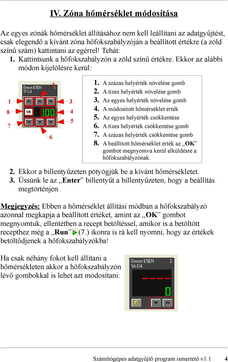 A tízes helyérték növelése gomb 3. Az egyes helyérték növelése gomb 4. A módosított hőmérséklet érték 5. Az egyes helyérték csökkentése 6. A tízes helyérték csökkentése gomb 7.