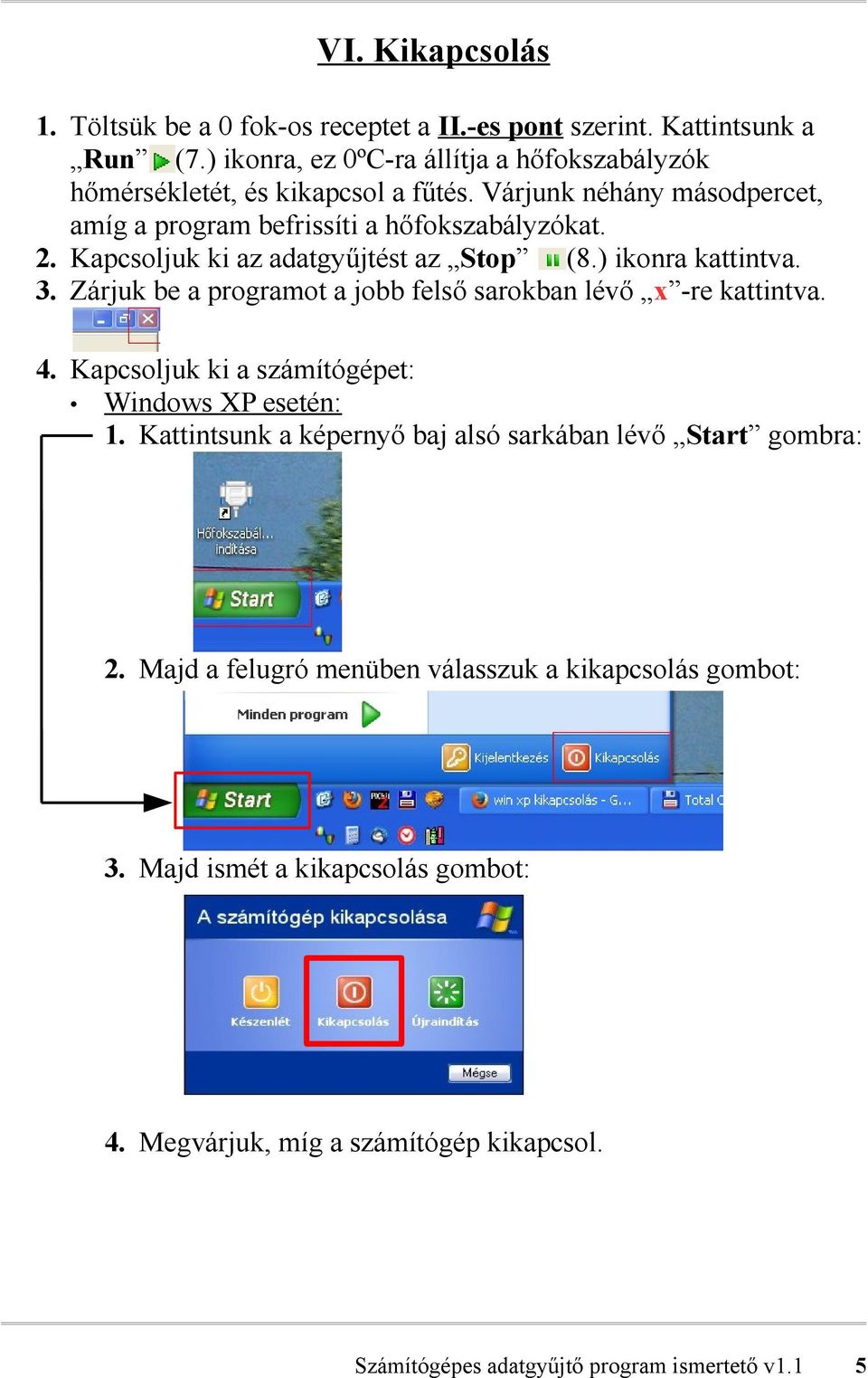 Kapcsoljuk ki az adatgyűjtést az Stop (8.) ikonra kattintva. 3. Zárjuk be a programot a jobb felső sarokban lévő x -re kattintva. 4.