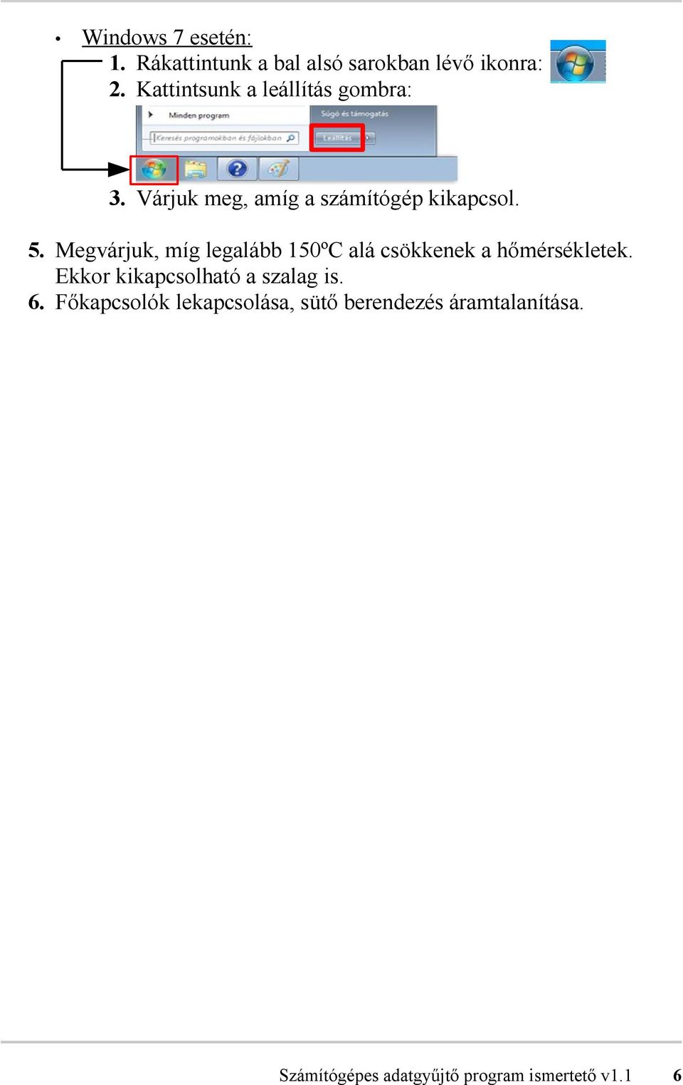 Megvárjuk, míg legalább 150ºC alá csökkenek a hőmérsékletek.