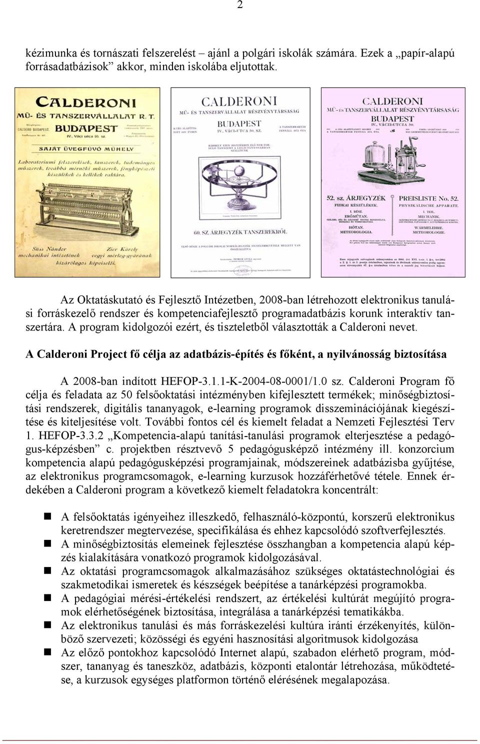 A program kidolgozói ezért, és tiszteletből választották a Calderoni nevet. A Calderoni Project fő célja az adatbázis-építés és főként, a nyilvánosság biztosítása A 2008-ban indított HEFOP-3.1.