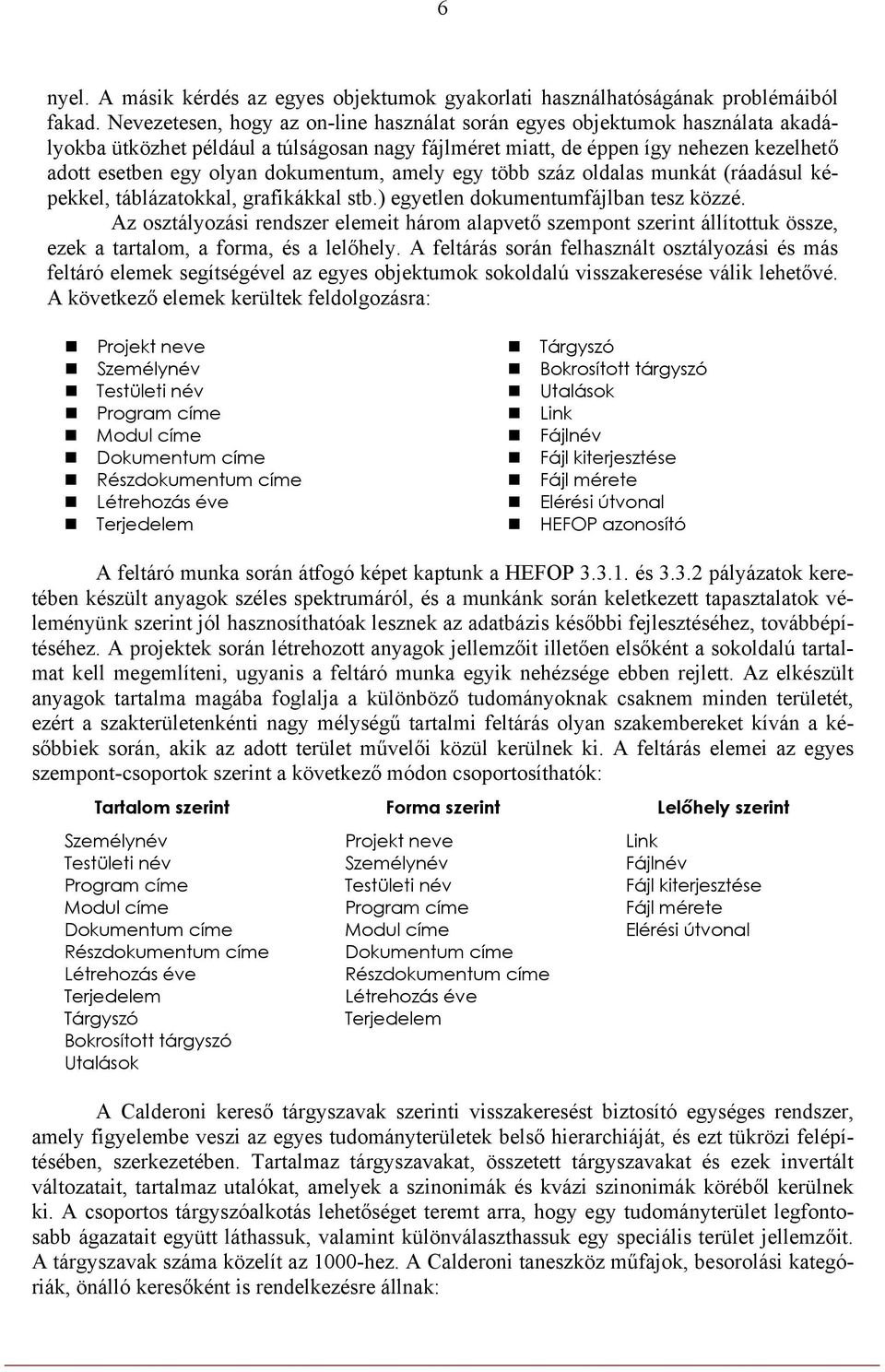 dokumentum, amely egy több száz oldalas munkát (ráadásul képekkel, táblázatokkal, grafikákkal stb.) egyetlen dokumentumfájlban tesz közzé.