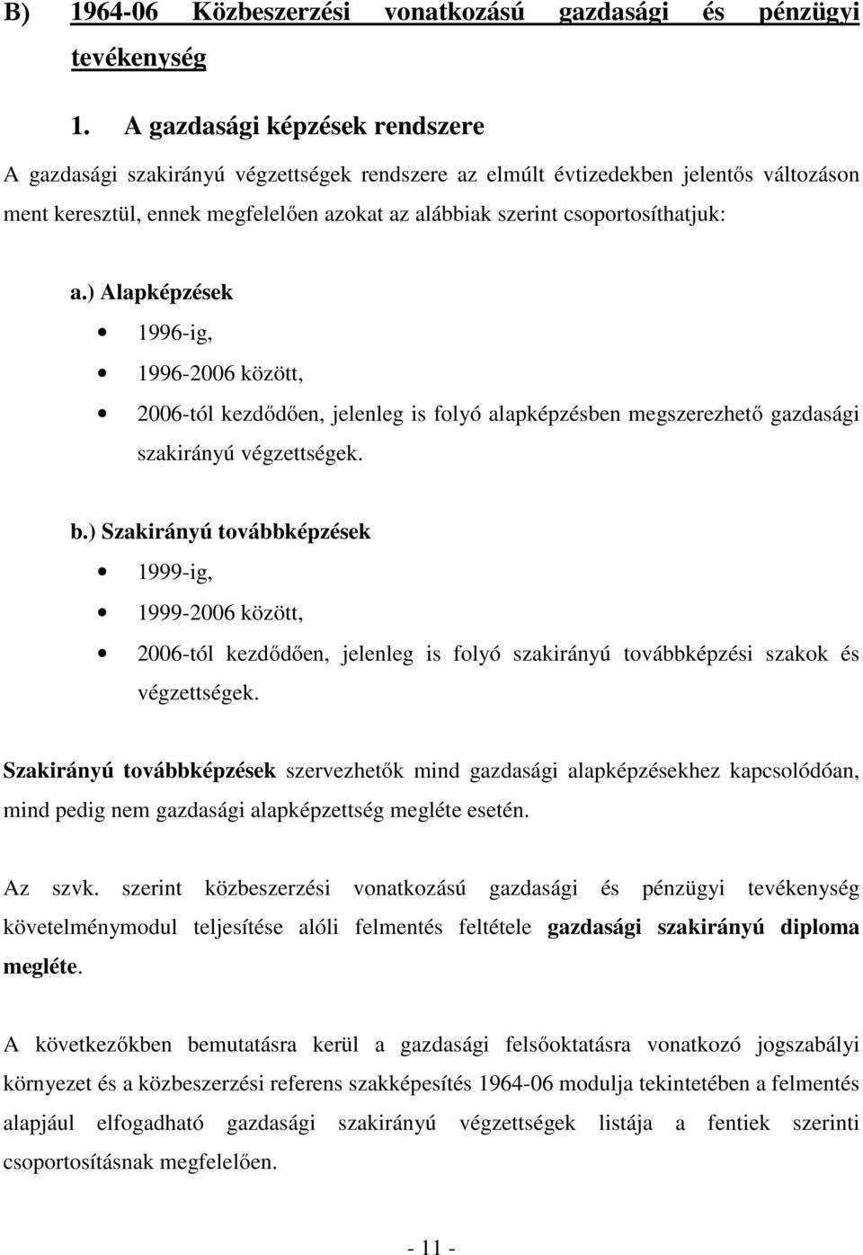 a.) Alapképzések 1996-ig, 1996-2006 között, 2006-tól kezdődően, jelenleg is folyó alapképzésben megszerezhető gazdasági szakirányú végzettségek. b.