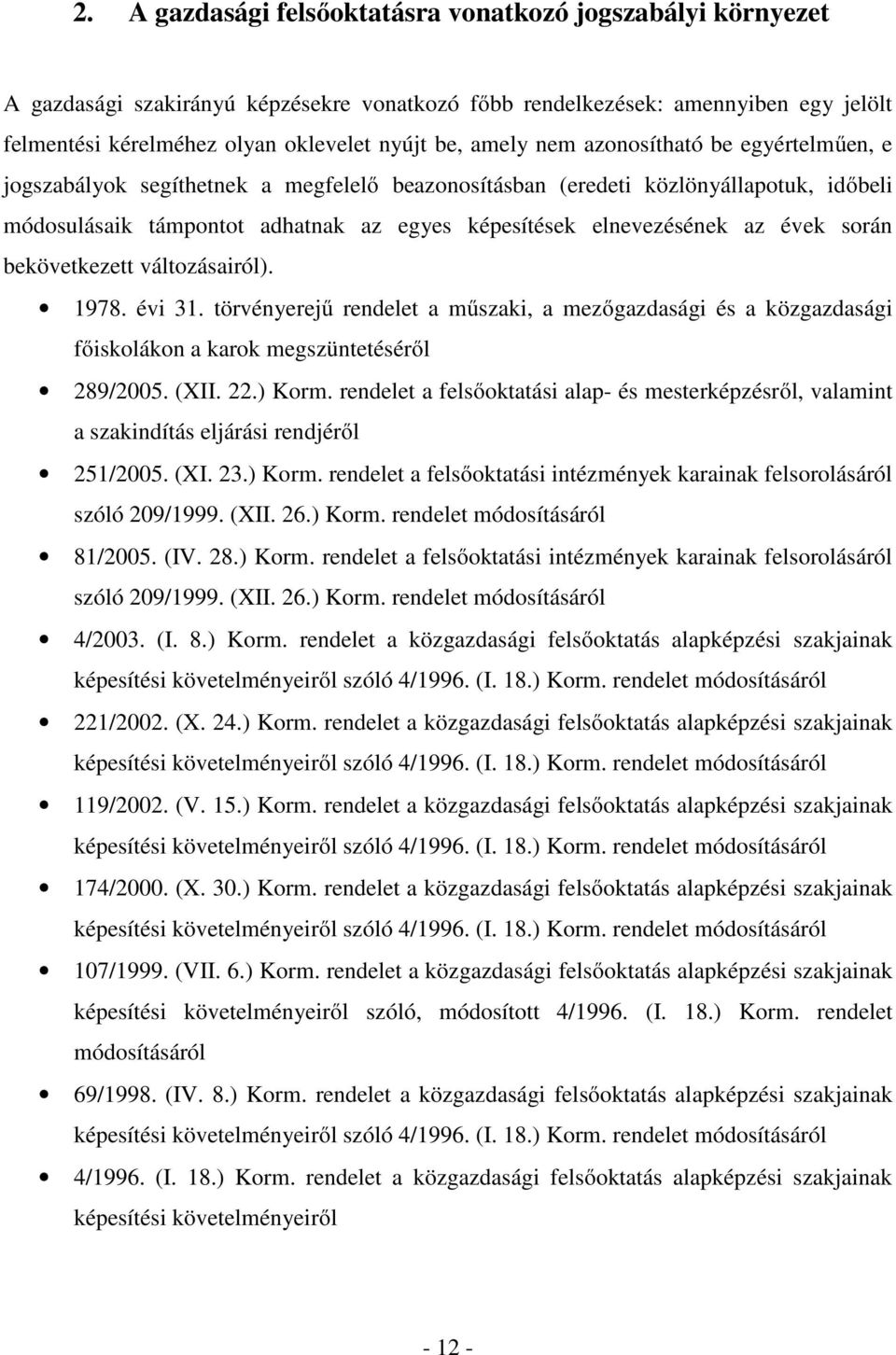 évek során bekövetkezett változásairól). 1978. évi 31. törvényerejű rendelet a műszaki, a mezőgazdasági és a közgazdasági főiskolákon a karok megszüntetéséről 289/2005. (XII. 22.) Korm.