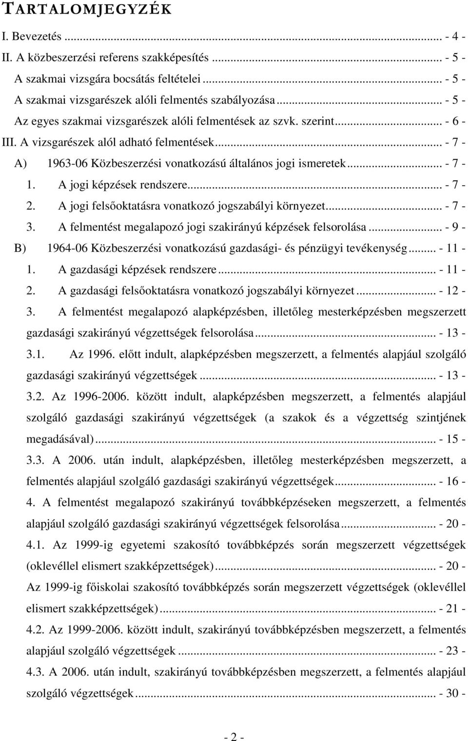 .. - 7-1. A jogi képzések rendszere... - 7-2. A jogi felsőoktatásra vonatkozó jogszabályi környezet... - 7-3. A felmentést megalapozó jogi szakirányú képzések felsorolása.