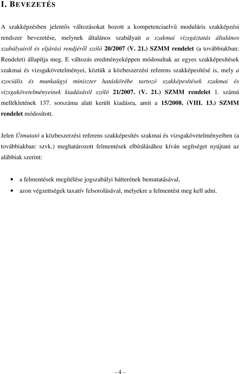 E változás eredményeképpen módosultak az egyes szakképesítések szakmai és vizsgakövetelményei, köztük a közbeszerzési referens szakképesítésé is, mely a szociális és munkaügyi miniszter hatáskörébe