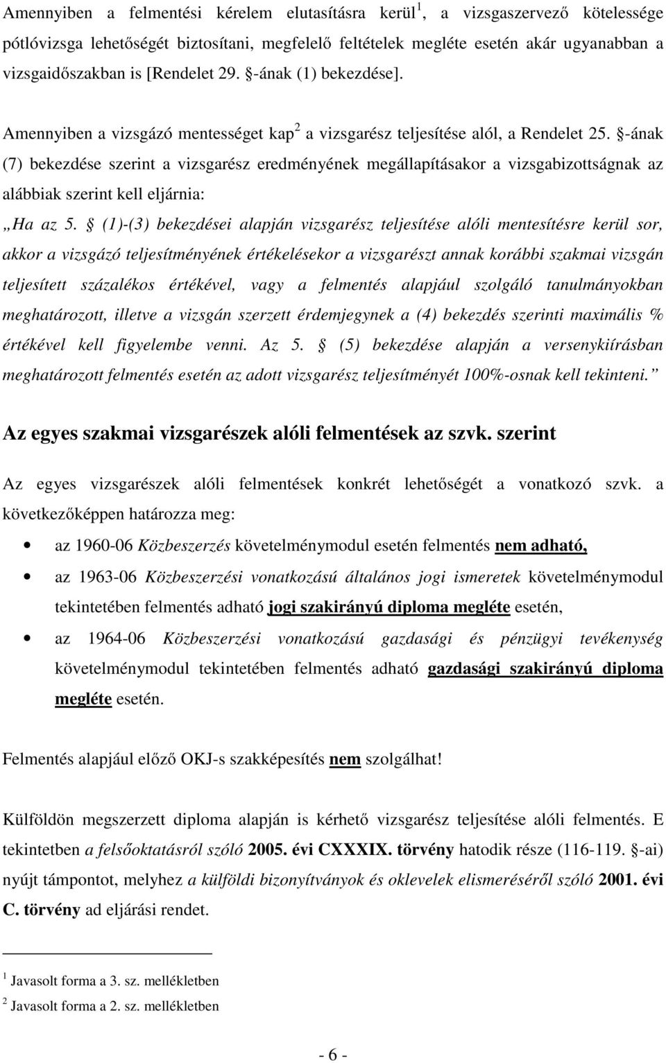 -ának (7) bekezdése szerint a vizsgarész eredményének megállapításakor a vizsgabizottságnak az alábbiak szerint kell eljárnia: Ha az 5.