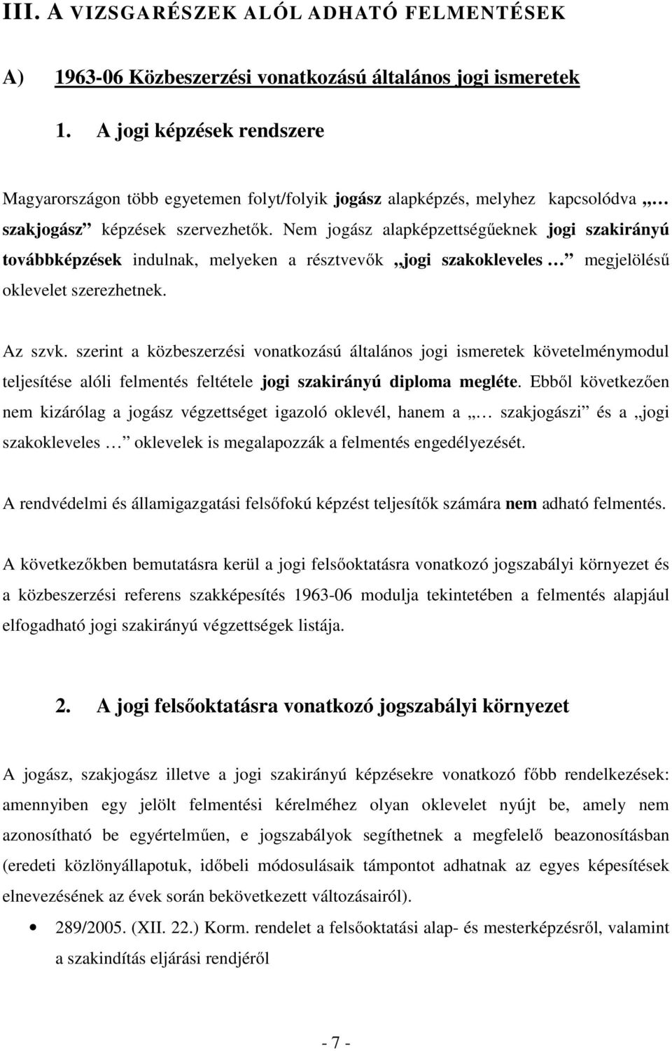 Nem jogász alapképzettségűeknek jogi szakirányú továbbképzések indulnak, melyeken a résztvevők jogi szakokleveles megjelölésű oklevelet szerezhetnek. Az szvk.