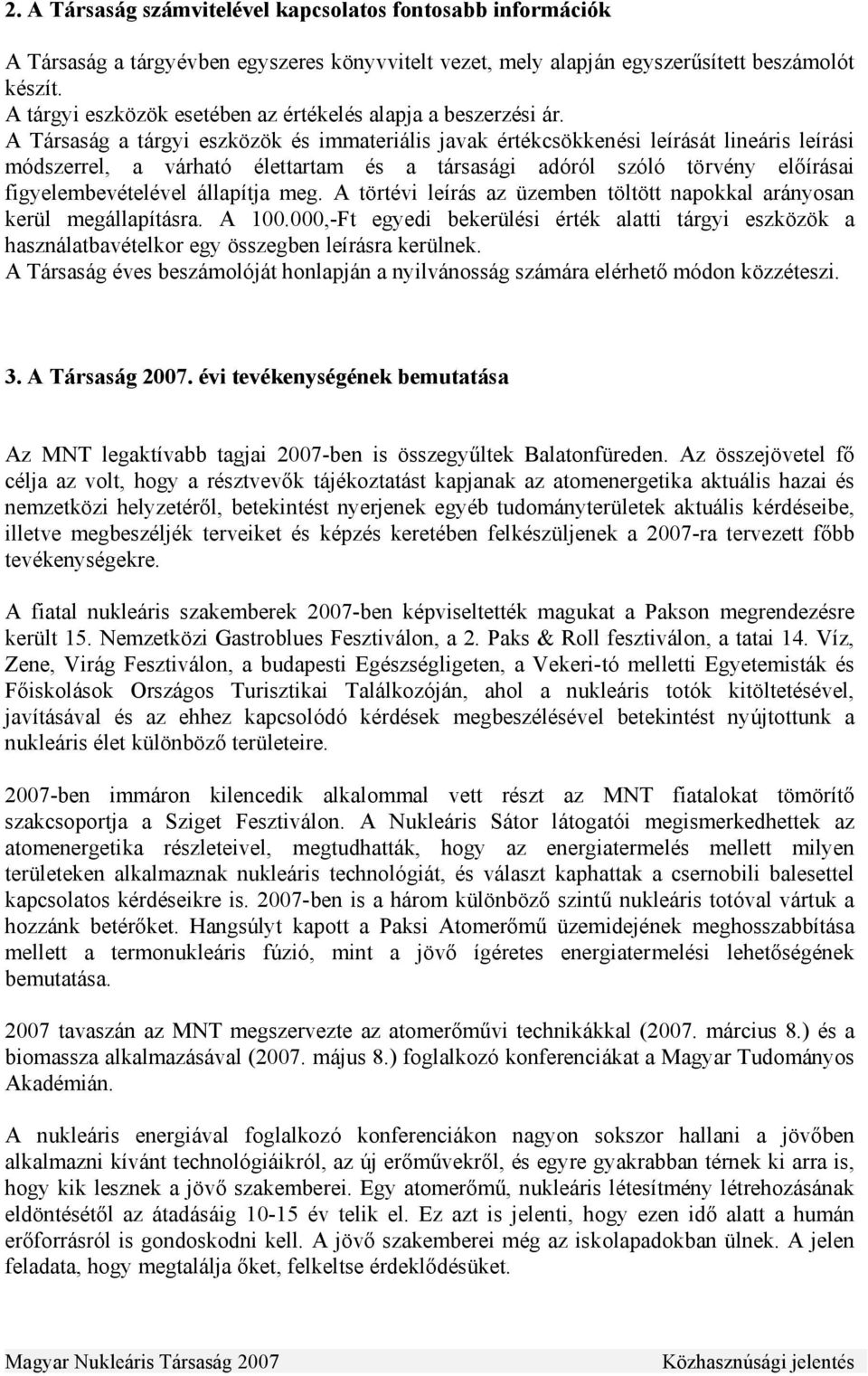 A Társaság a tárgyi eszközök és immateriális javak értékcsökkenési leírását lineáris leírási módszerrel, a várható élettartam és a társasági adóról szóló törvény előírásai figyelembevételével