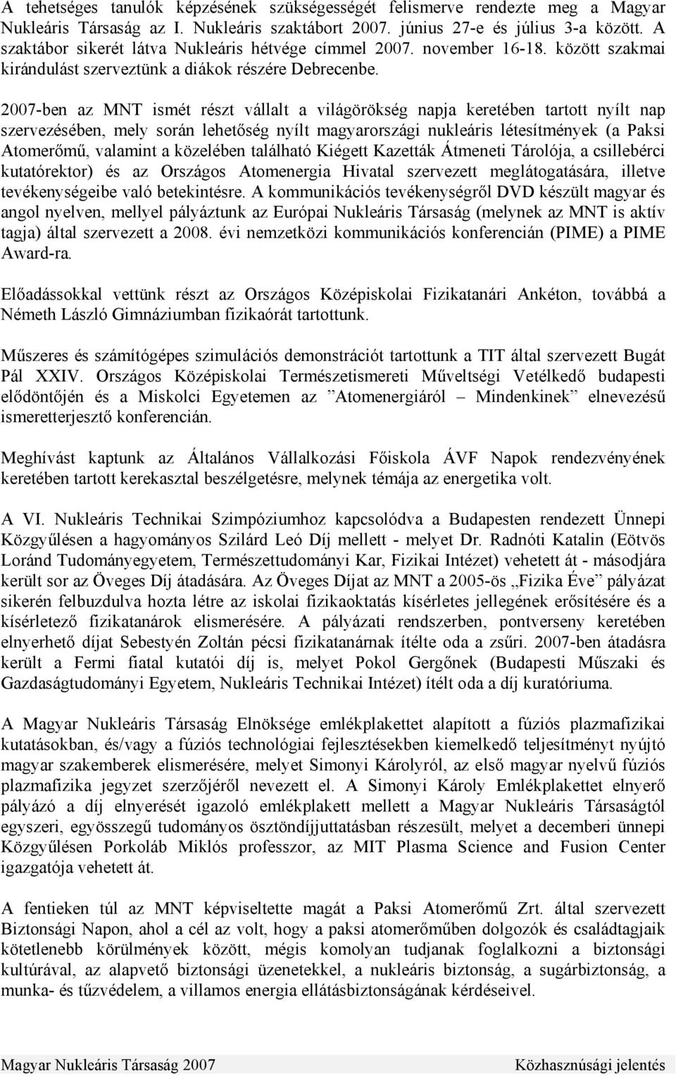 2007-ben az MNT ismét részt vállalt a világörökség napja keretében tartott nyílt nap szervezésében, mely során lehetőség nyílt magyarországi nukleáris létesítmények (a Paksi Atomerőmű, valamint a