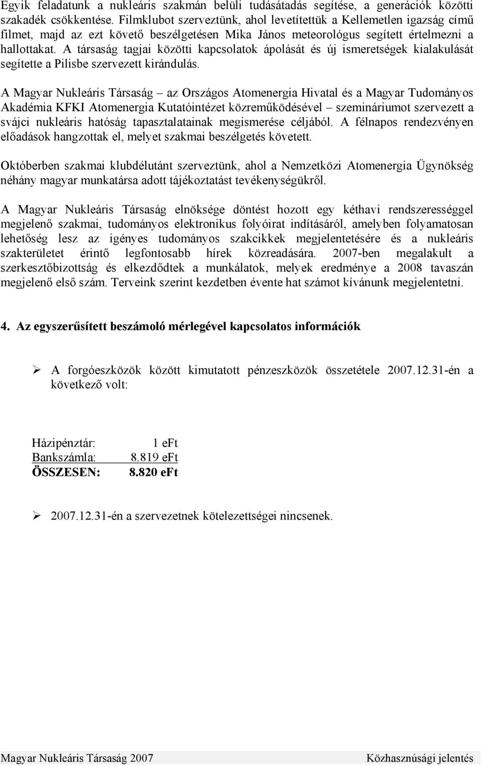 A társaság tagjai közötti kapcsolatok ápolását és új ismeretségek kialakulását segítette a Pilisbe szervezett kirándulás.