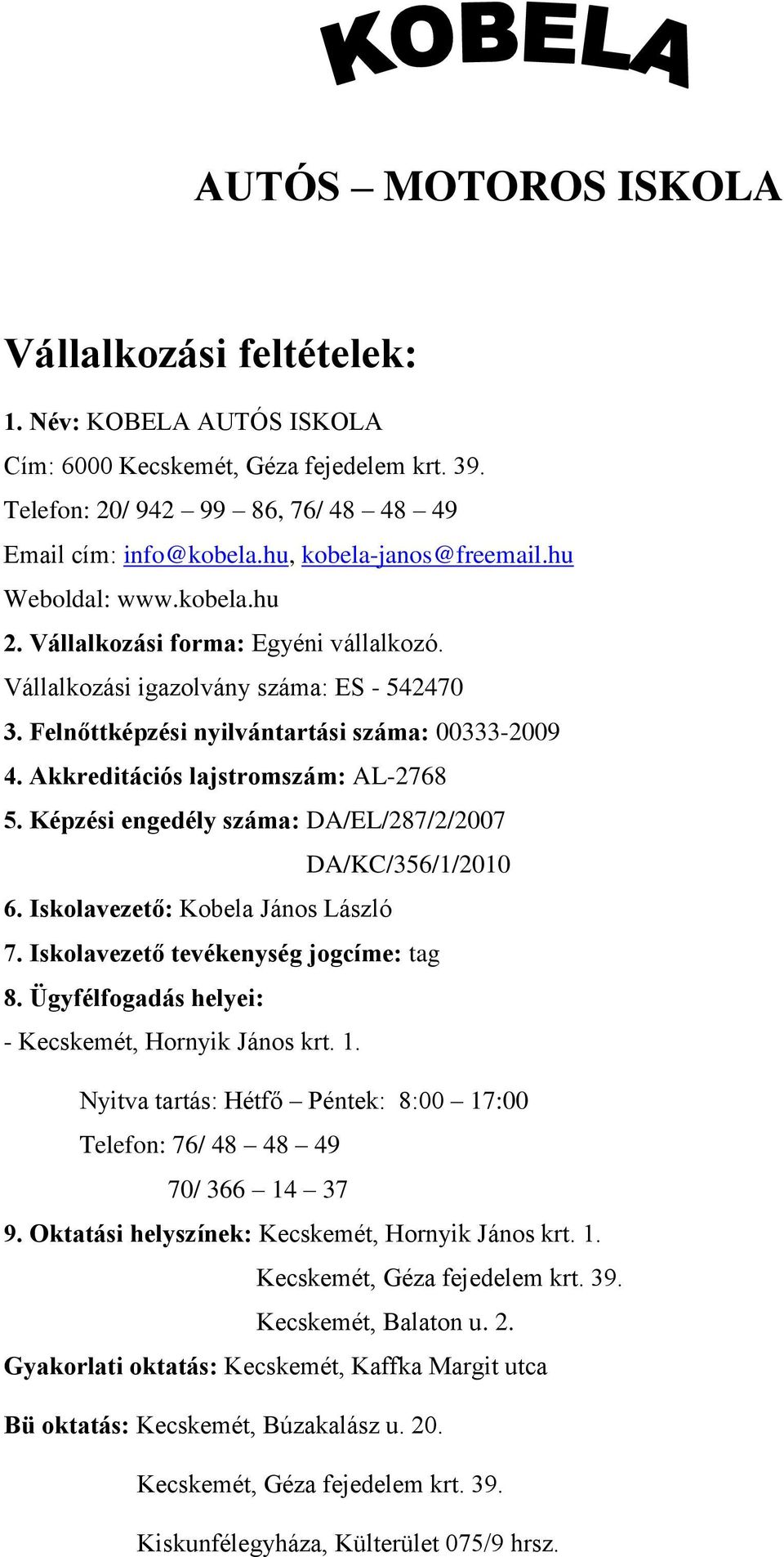 Akkreditációs lajstromszám: AL768 5. Képzési engedély száma: DA/EL/87//007 DA/KC/356/1/0 6. Iskolavezető: Kobela János László 7. Iskolavezető tevékenység jogcíme: tag 8.