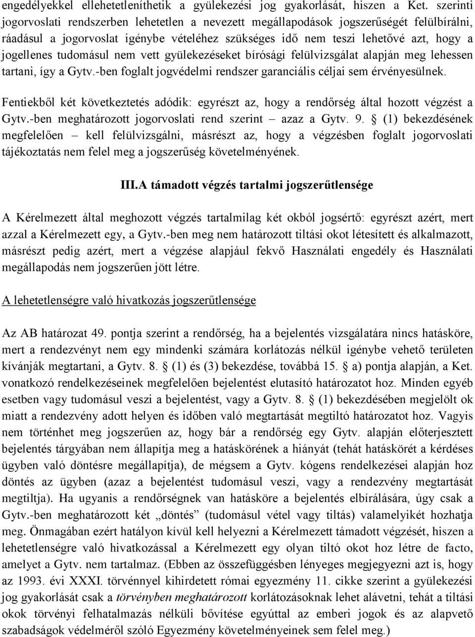 tudomásul nem vett gyülekezéseket bírósági felülvizsgálat alapján meg lehessen tartani, így a Gytv.-ben foglalt jogvédelmi rendszer garanciális céljai sem érvényesülnek.