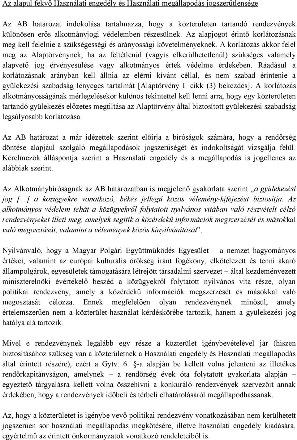 A korlátozás akkor felel meg az Alaptörvénynek, ha az feltétlenül (vagyis elkerülhetetlenül) szükséges valamely alapvető jog érvényesülése vagy alkotmányos érték védelme érdekében.