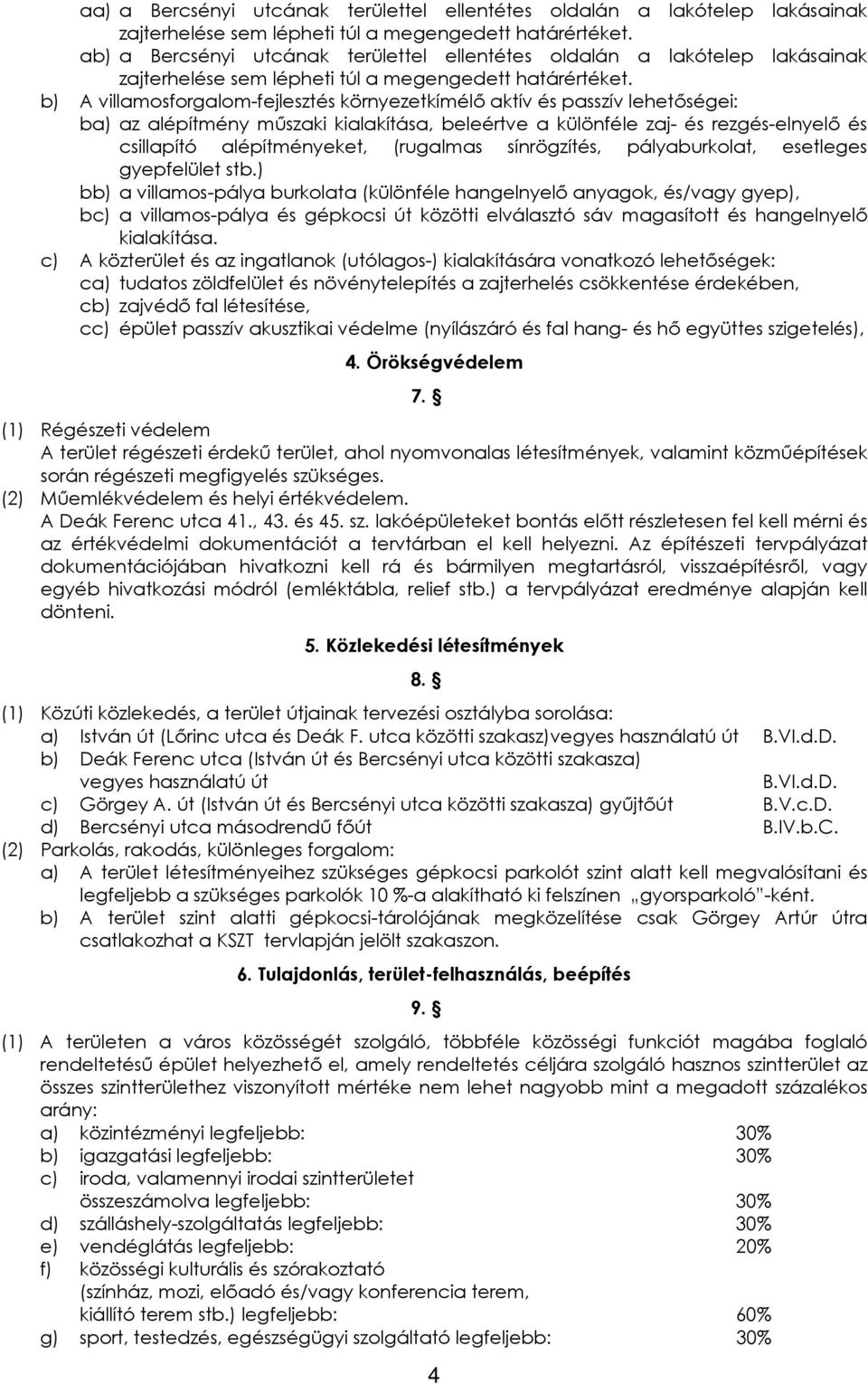 b) A villamosforgalom-fejlesztés környezetkímélő aktív és passzív lehetőségei: ba) az alépítmény műszaki kialakítása, beleértve a különféle zaj- és rezgés-elnyelő és csillapító alépítményeket,