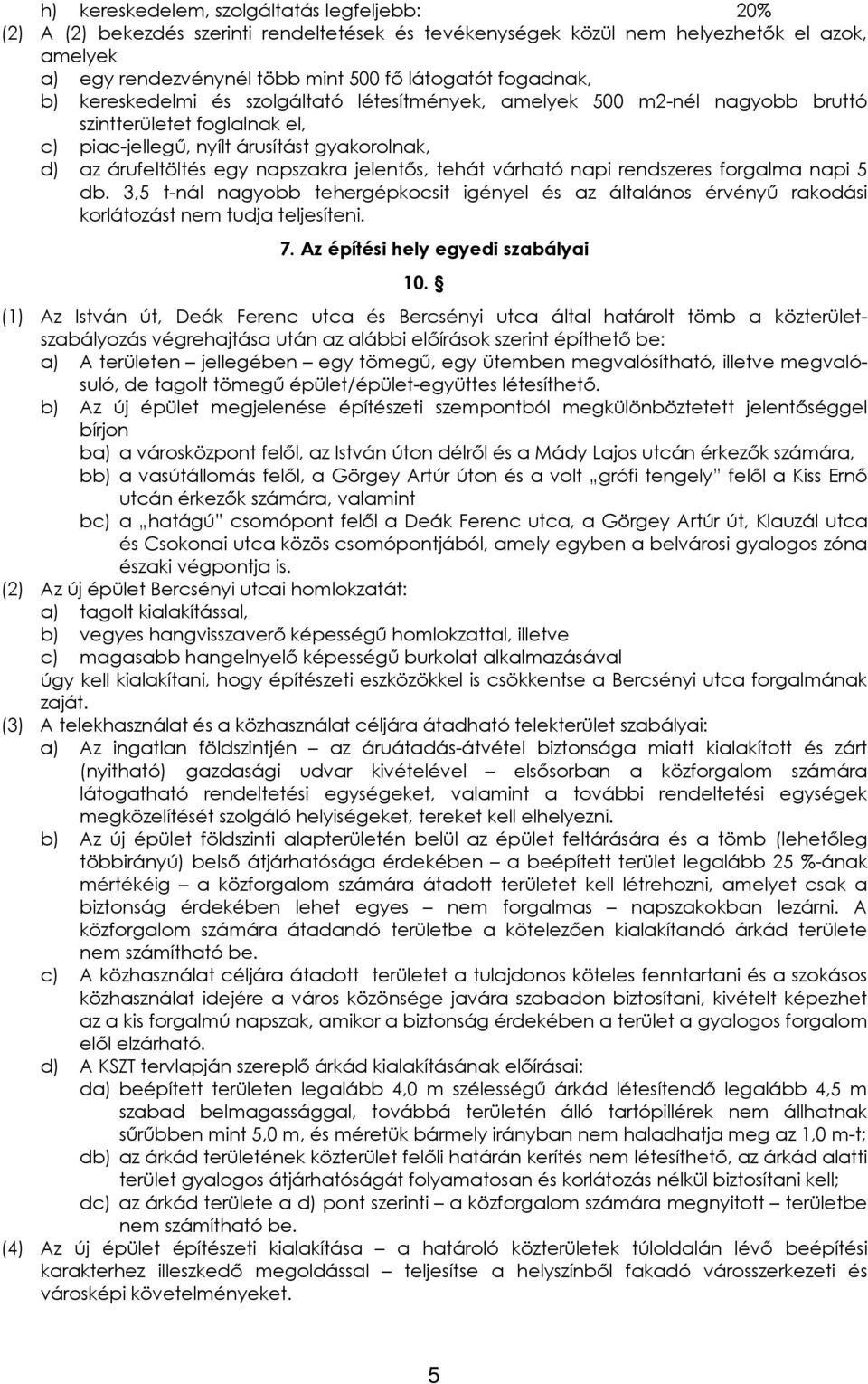 jelentős, tehát várható napi rendszeres forgalma napi 5 db. 3,5 t-nál nagyobb tehergépkocsit igényel és az általános érvényű rakodási korlátozást nem tudja teljesíteni. 7.