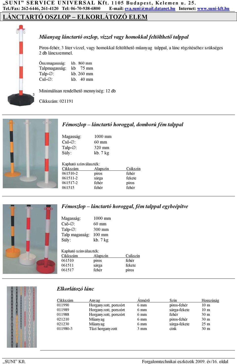 40 mm Minimálisan rendelhető mennyiség: 12 db Cikkszám: 021191 Fémoszlop lánctartó horoggal, domború fém talppal Magasság: Cső- : Talp- : Súly: 1000 mm 60 mm 320 mm kb.