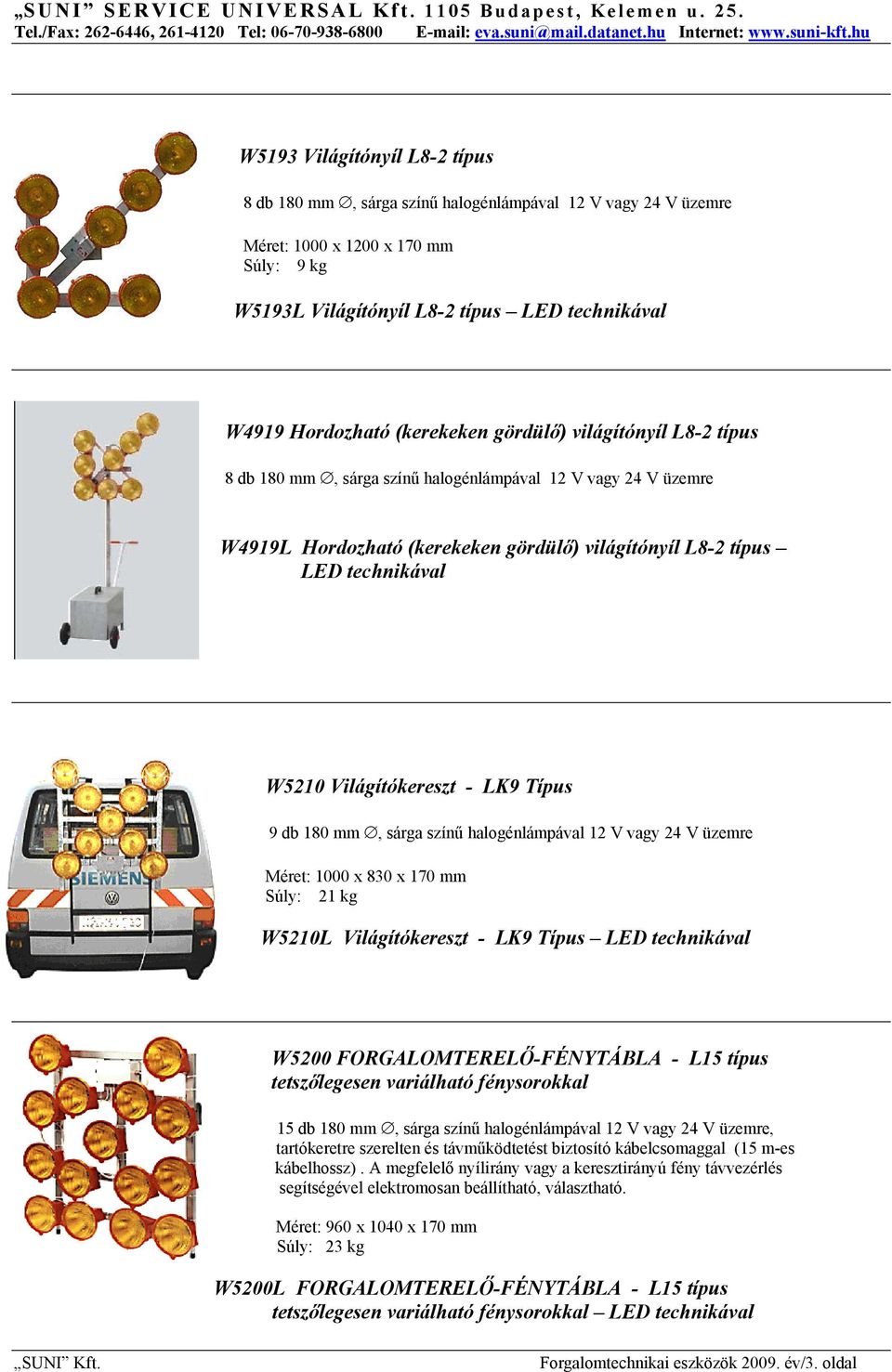 Világítókereszt - LK9 Típus 9 db 180 mm, sárga színű halogénlámpával 12 V vagy 24 V üzemre Méret: 1000 x 830 x 170 mm Súly: 21 kg W5210L Világítókereszt - LK9 Típus LED technikával W5200