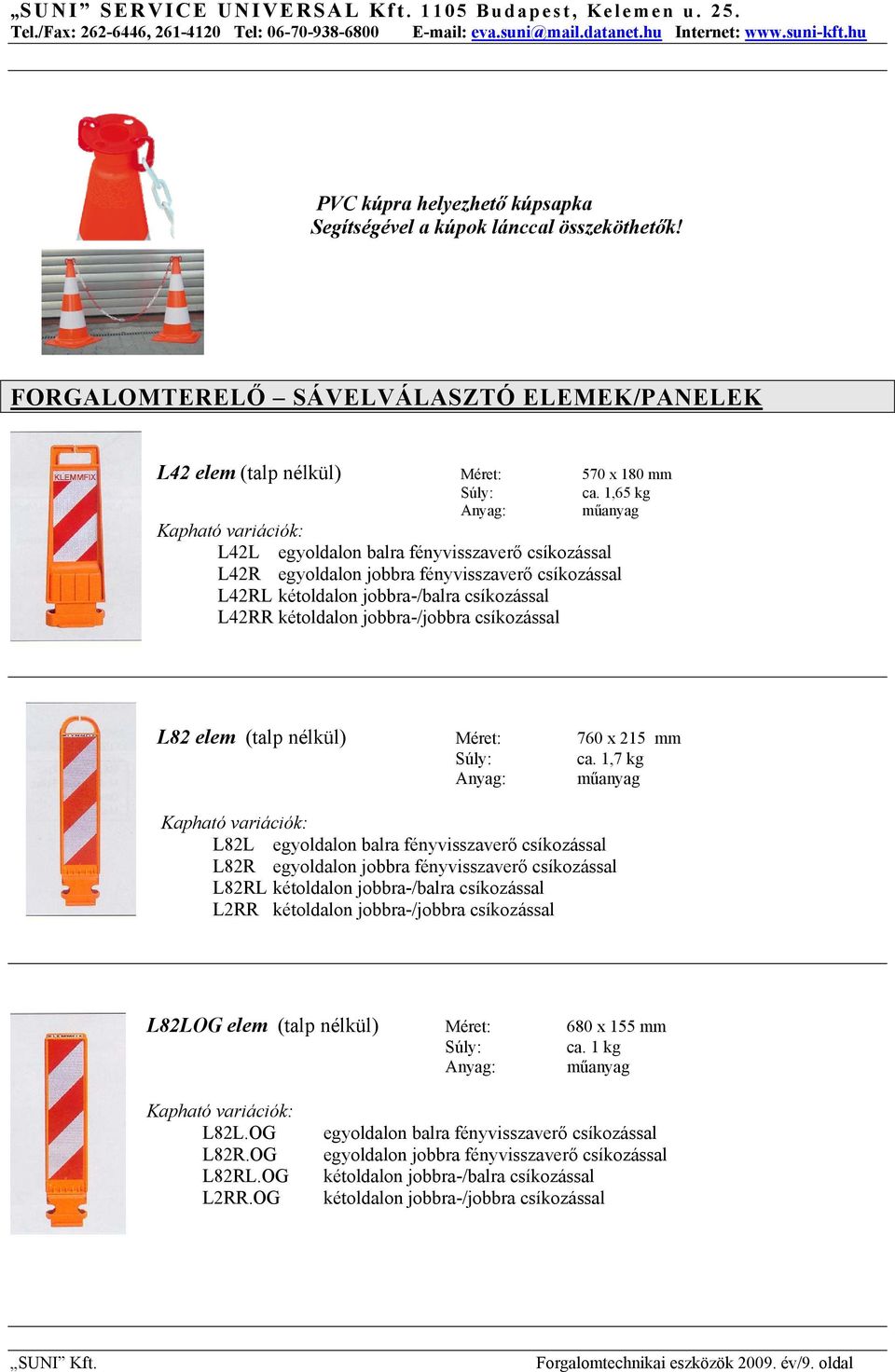 kétoldalon jobbra-/jobbra csíkozással L82 elem (talp nélkül) Méret: 760 x 215 mm Súly: ca.