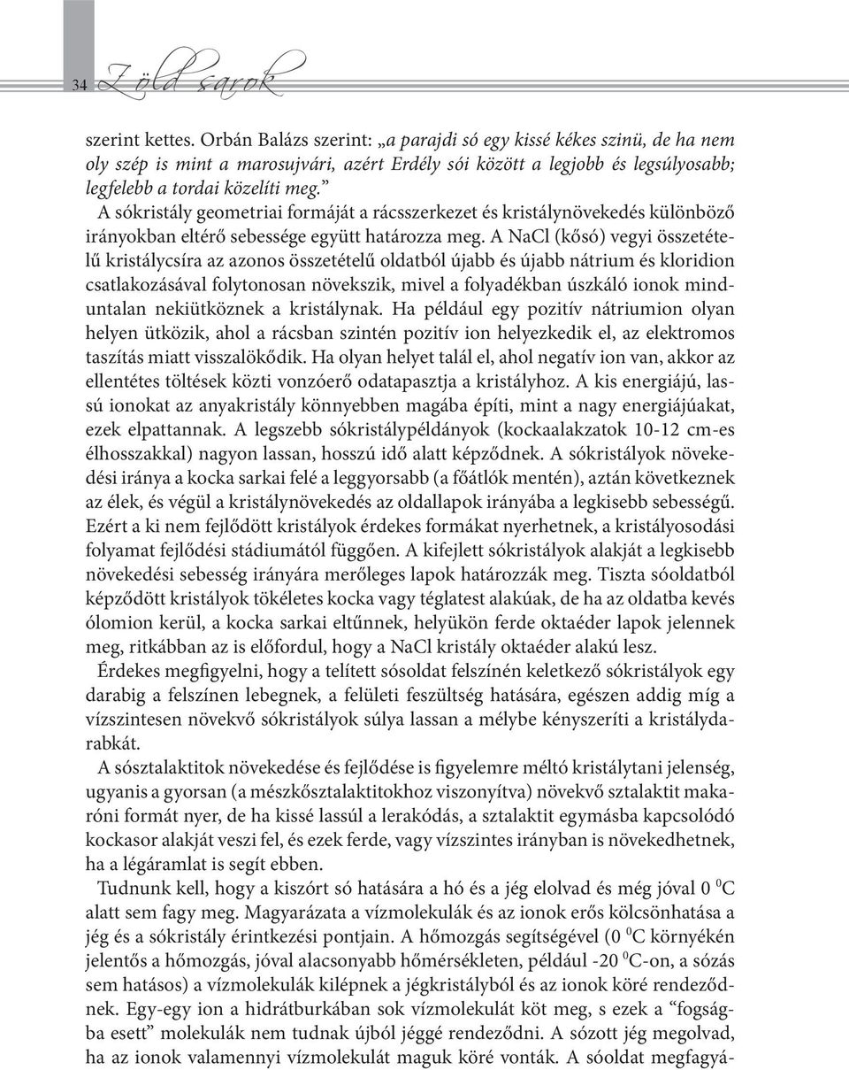 A sókristály geometriai formáját a rácsszerkezet és kristálynövekedés különböző irányokban eltérő sebessége együtt határozza meg.