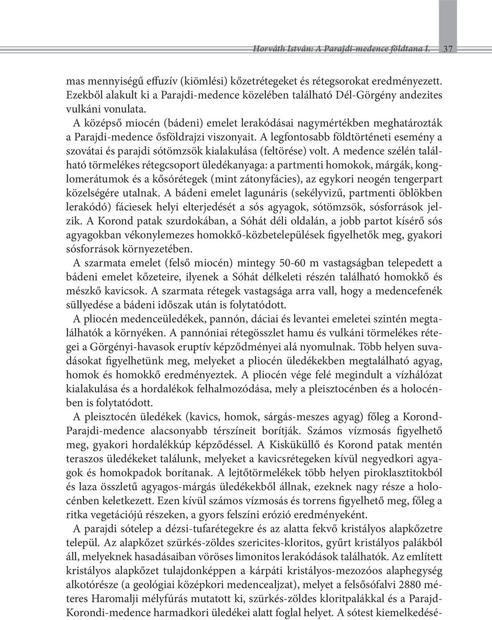 A középső miocén (bádeni) emelet lerakódásai nagymértékben meghatározták a Parajdi-medence ősföldrajzi viszonyait.