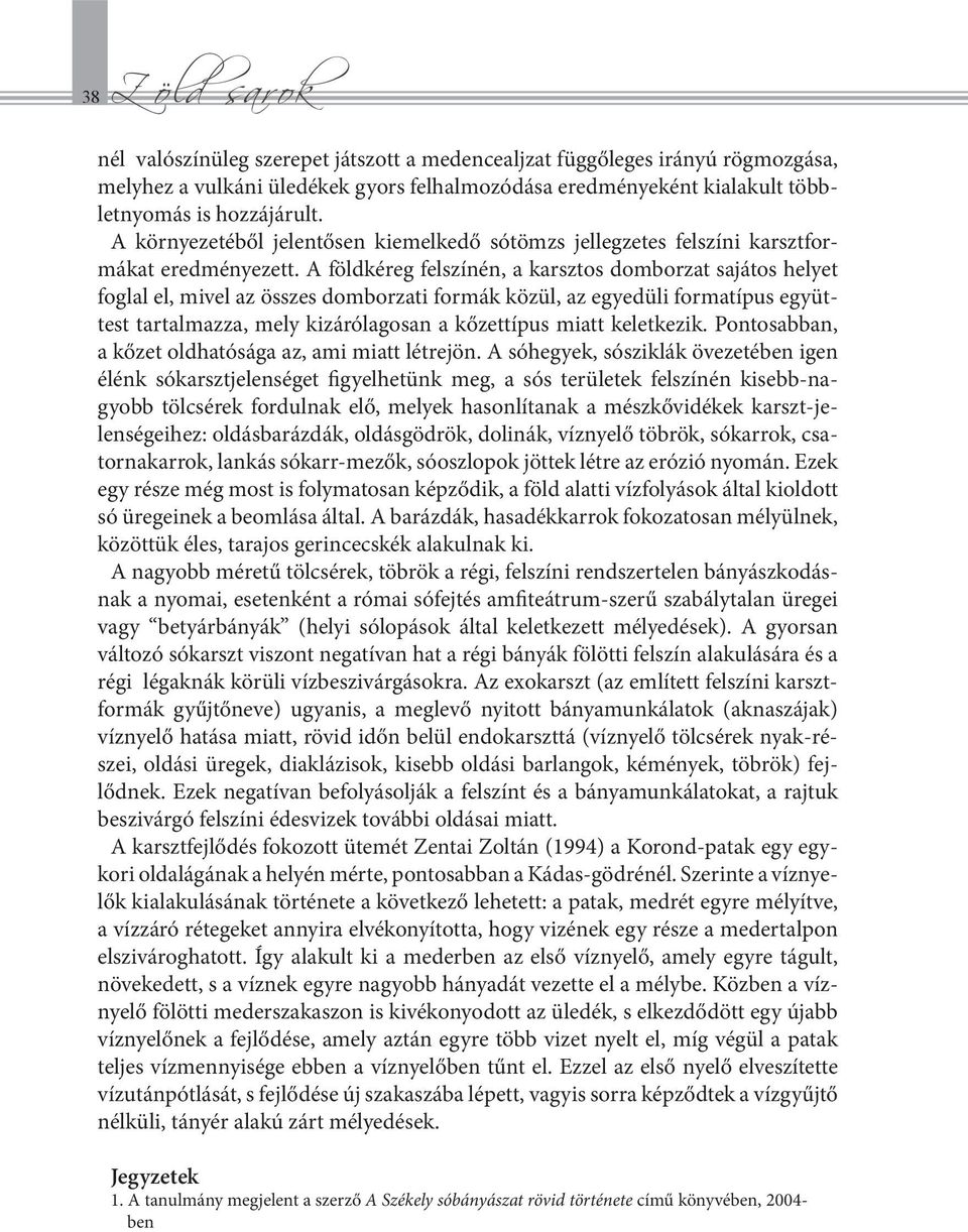 A földkéreg felszínén, a karsztos domborzat sajátos helyet foglal el, mivel az összes domborzati formák közül, az egyedüli formatípus együttest tartalmazza, mely kizárólagosan a kőzettípus miatt
