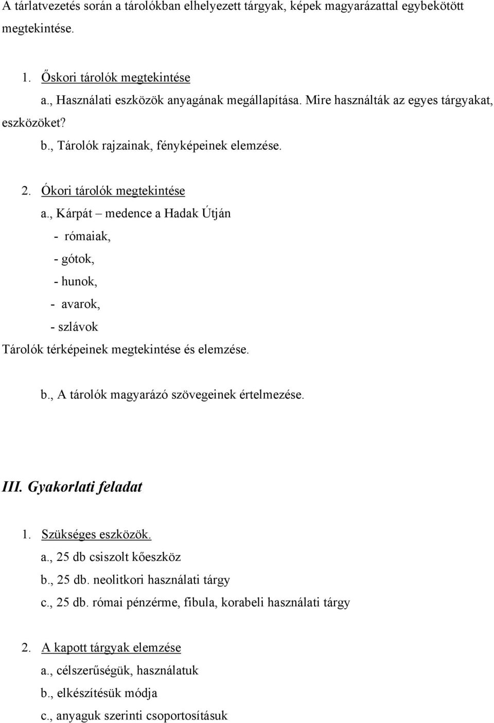 , Kárpát medence a Hadak Útján - rómaiak, - gótok, - hunok, - avarok, - szlávok Tárolók térképeinek megtekintése és elemzése. b., A tárolók magyarázó szövegeinek értelmezése. III.