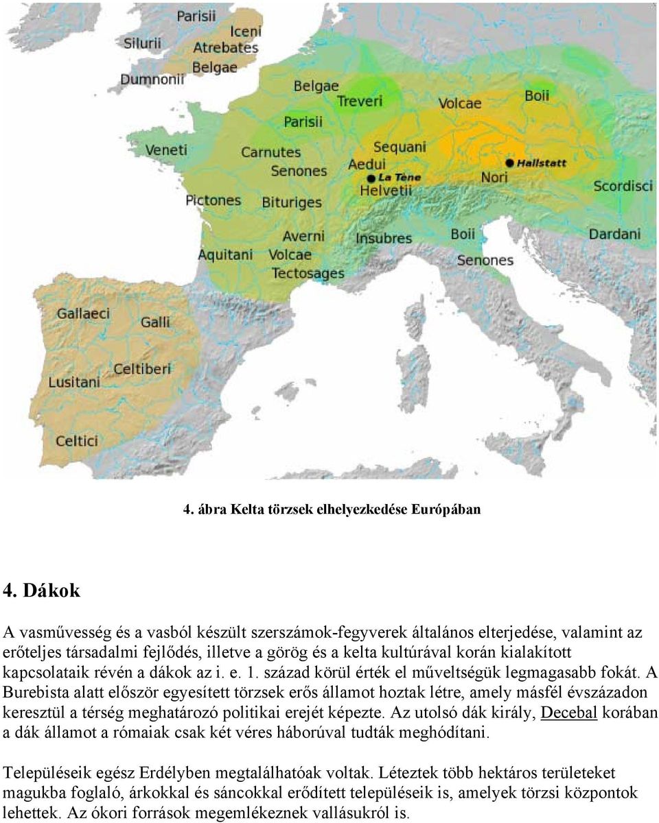 révén a dákok az i. e. 1. század körül érték el műveltségük legmagasabb fokát.